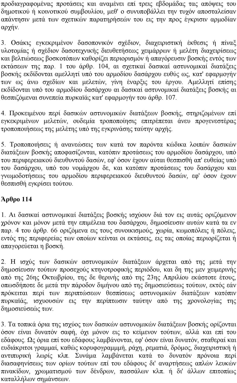 Οσάκις εγκεκριμένον δασοπονικόν σχέδιον, διαχειριστική έκθεσις ή πίναξ υλοτομίας ή σχέδιον δασοτεχνικής διευθετήσεως χειμάρρων ή μελέτη διαχειρίσεως και βελτιώσεως βοσκοτόπων καθορίζει περιορισμόν ή