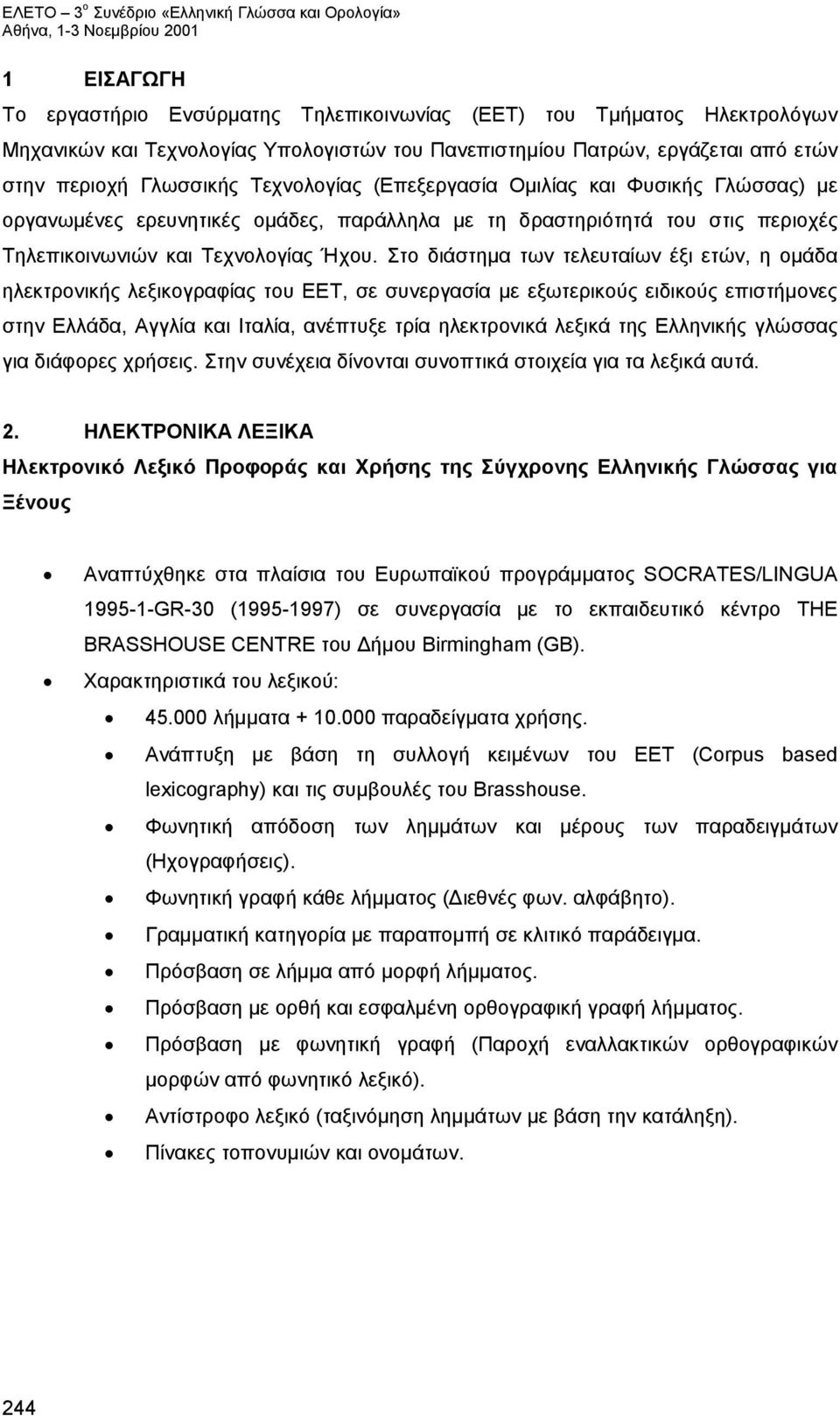 Στο διάστημα των τελευταίων έξι ετών, η ομάδα ηλεκτρονικής λεξικογραφίας του ΕΕΤ, σε συνεργασία με εξωτερικούς ειδικούς επιστήμονες στην Ελλάδα, Αγγλία και Ιταλία, ανέπτυξε τρία ηλεκτρονικά λεξικά