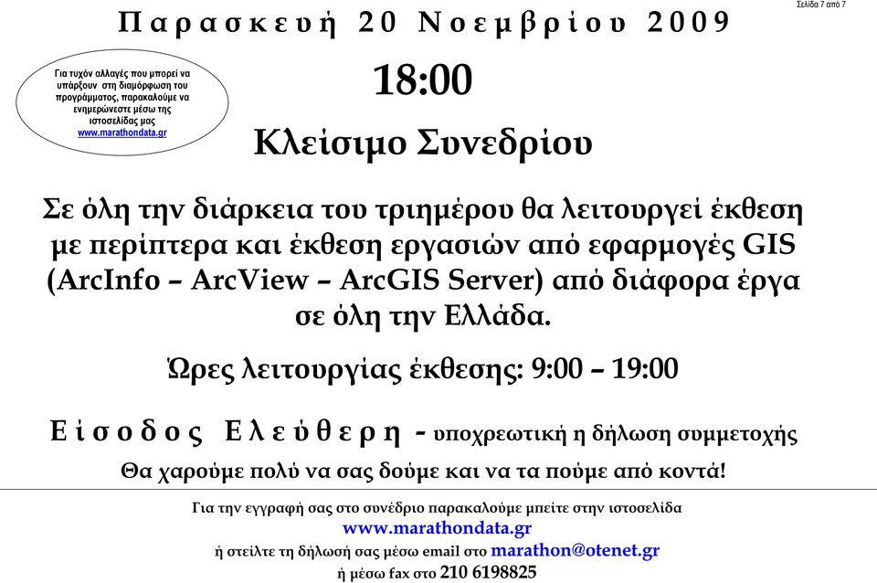 gr 18:00 Κλείσιµο Συνεδρίου Σε όλη την διάρκεια του τριηµέρου θα λειτουργεί έκθεση µε περίπτερα και έκθεση εργασιών από εφαρµογές GIS (ArcInfo ArcView ArcGIS Server) από διάφορα έργα