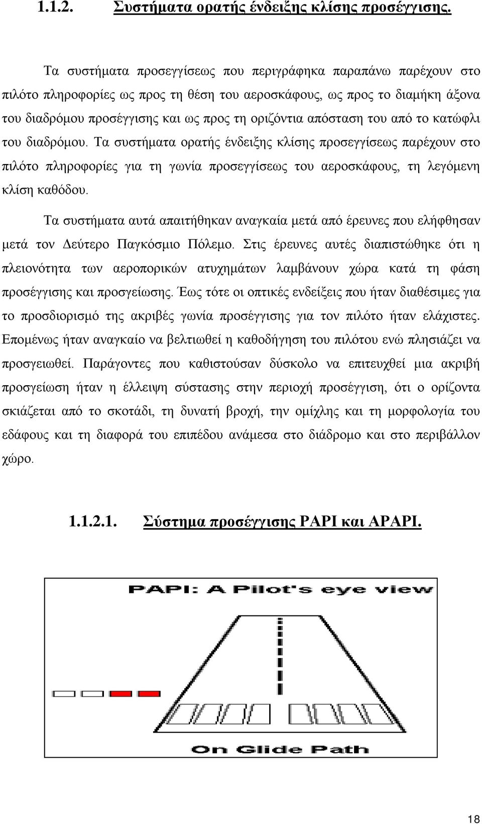 απόσταση του από το κατώφλι του διαδρόμου. Τα συστήματα ορατής ένδειξης κλίσης προσεγγίσεως παρέχουν στο πιλότο πληροφορίες για τη γωνία προσεγγίσεως του αεροσκάφους, τη λεγόμενη κλίση καθόδου.