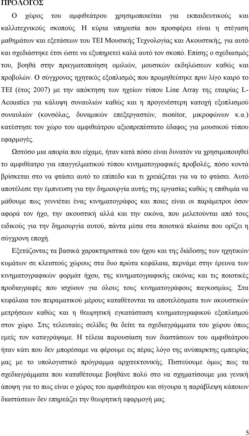 Επίσης ο σχεδιασμός του, βοηθά στην πραγματοποίηση ομιλιών, μουσικών εκδηλώσεων καθώς και προβολών.