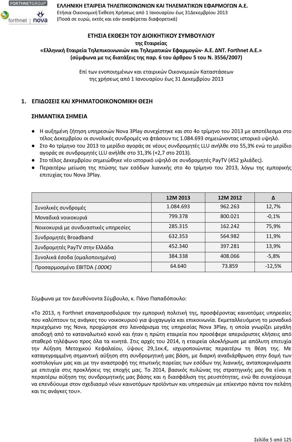 ΕΠΙΔΟΣΕΙΣ ΚΑΙ ΧΡΗΜΑΤΟΟΙΚΟΝΟΜΙΚΗ ΘΕΣΗ ΣΗΜΑΝΤΙΚΑ ΣΗΜΕΙΑ Η αυξημένη ζήτηση υπηρεσιών Nova 3Play συνεχίστηκε και στο 4ο τρίμηνο του 2013 με αποτέλεσμα στο τέλος Δεκεμβρίου οι συνολικές συνδρομές να