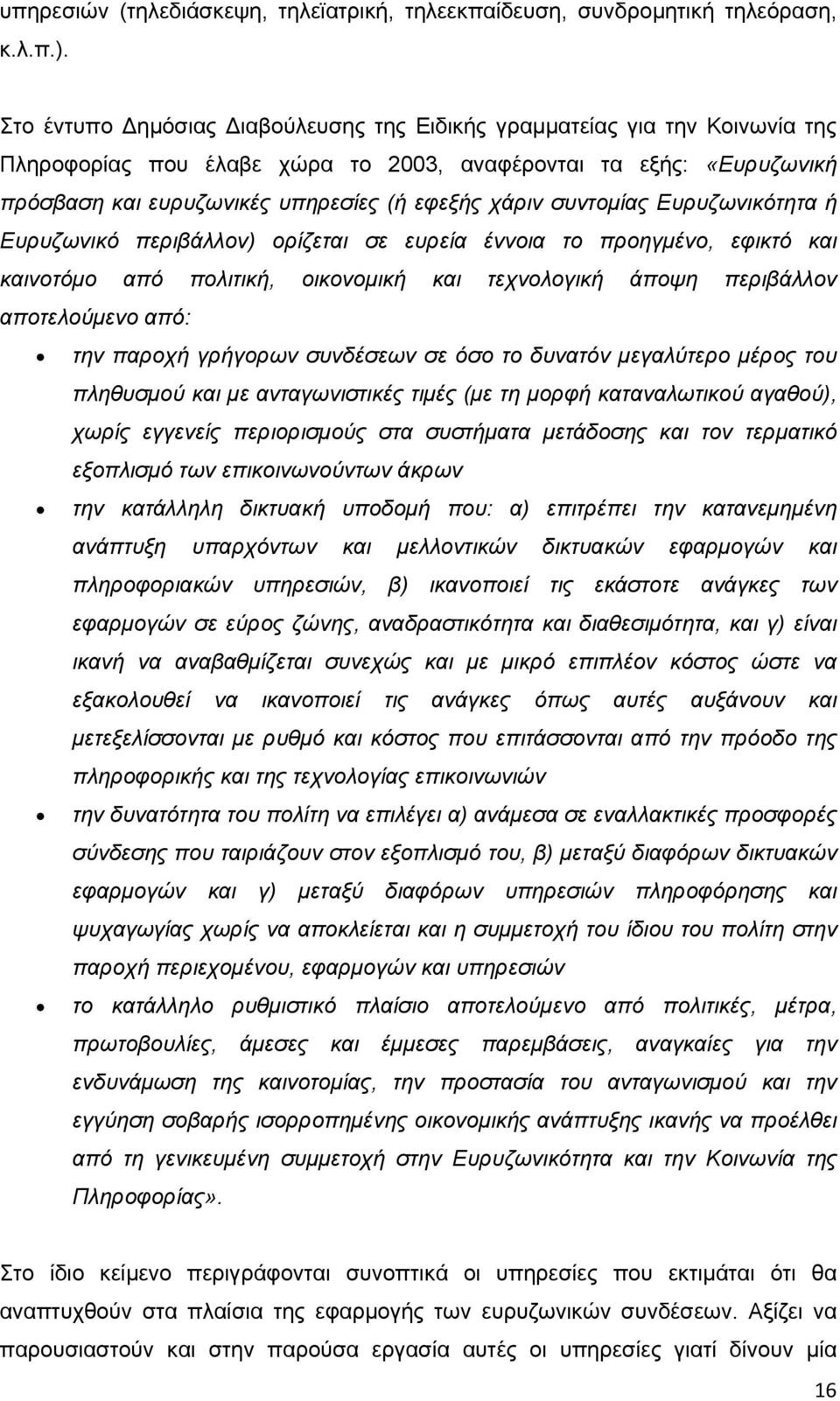 συντομίας Ευρυζωνικότητα ή Ευρυζωνικό περιβάλλον) ορίζεται σε ευρεία έννοια το προηγμένο, εφικτό και καινοτόμο από πολιτική, οικονομική και τεχνολογική άποψη περιβάλλον αποτελούμενο από: την παροχή