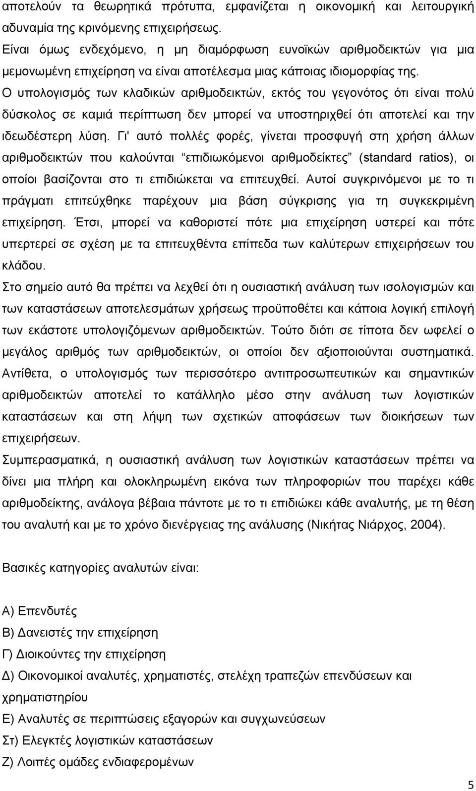 Ο υπολογισμός των κλαδικών αριθμοδεικτών, εκτός του γεγονότος ότι είναι πολύ δύσκολος σε καμιά περίπτωση δεν μπορεί να υποστηριχθεί ότι αποτελεί και την ιδεωδέστερη λύση.