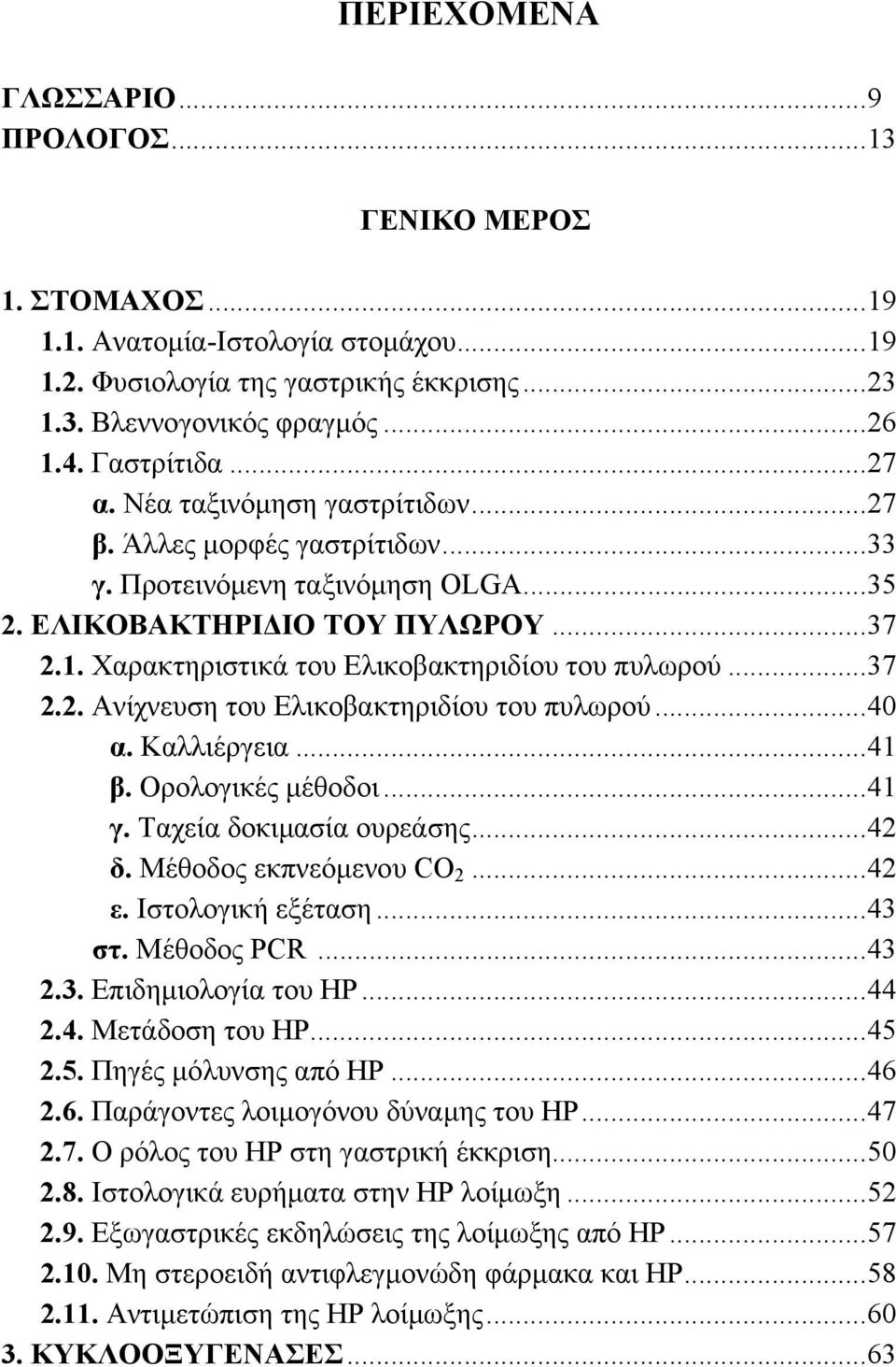 ..37 2.2. Ανίχνευση του Ελικοβακτηριδίου του πυλωρού...40 α. Καλλιέργεια...41 β. Oρολογικές µέθοδοι...41 γ. Tαχεία δοκιµασία ουρεάσης...42 δ. Μέθοδος εκπνεόµενου CO 2...42 ε. Ιστολογική εξέταση...43 στ.