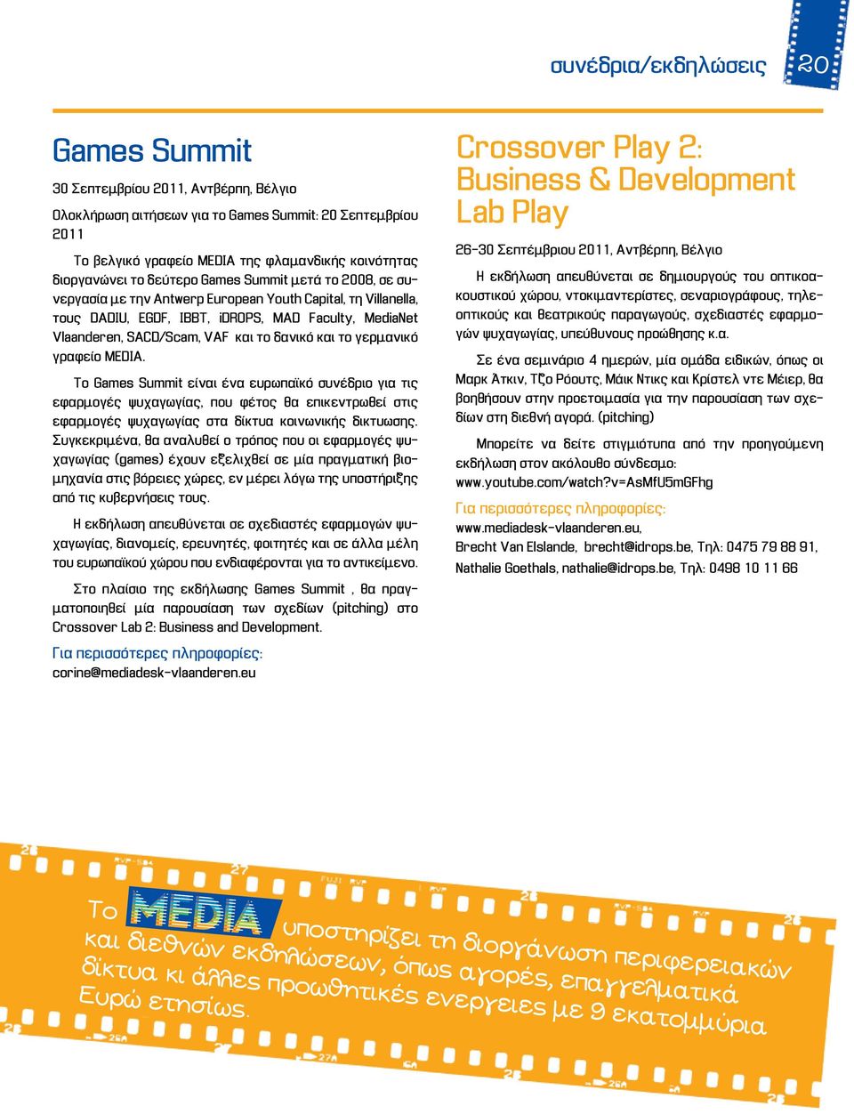 δανικό και το γερμανικό γραφείο MEDIA. Το Games Summit είναι ένα ευρωπαϊκό συνέδριο για τις εφαρμογές ψυχαγωγίας, που φέτος θα επικεντρωθεί στις εφαρμογές ψυχαγωγίας στα δίκτυα κοινωνικής δικτυωσης.
