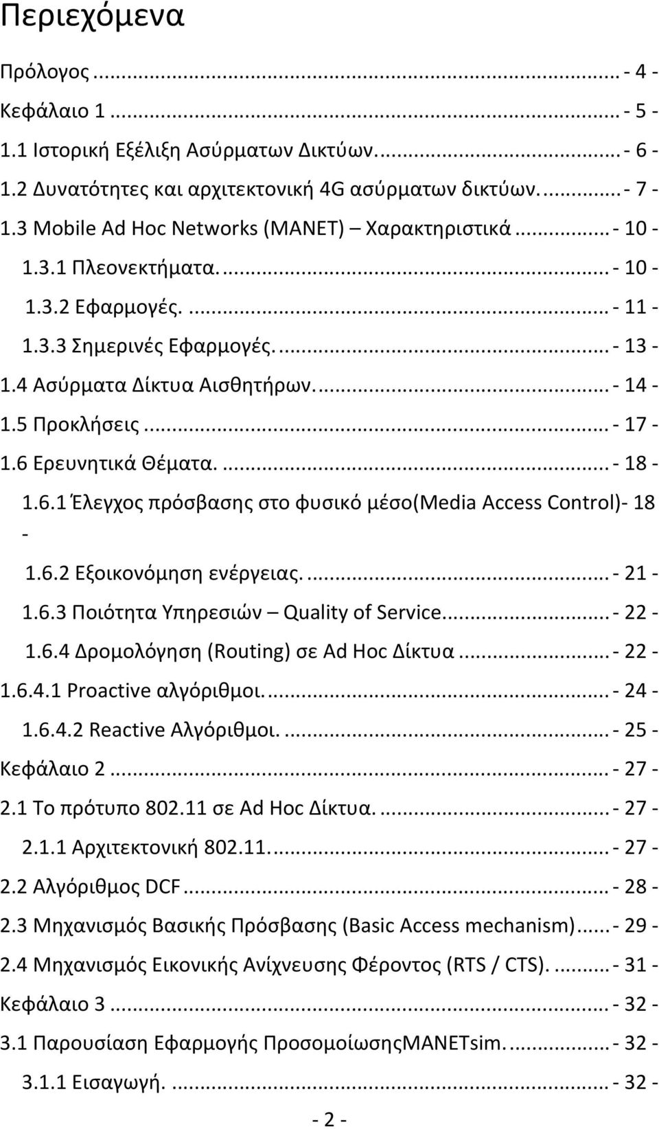 Ερευνητικά Θέματα.... 18 1.6.1 Έλεγχος πρόσβασης στο φυσικό μέσο(media Access Control) 18 1.6.2 Εξοικονόμηση ενέργειας.... 21 1.6.3 Ποιότητα Υπηρεσιών Quality of Service... 22 1.6.4 Δρομολόγηση (Routing) σε Ad Hoc Δίκτυα.