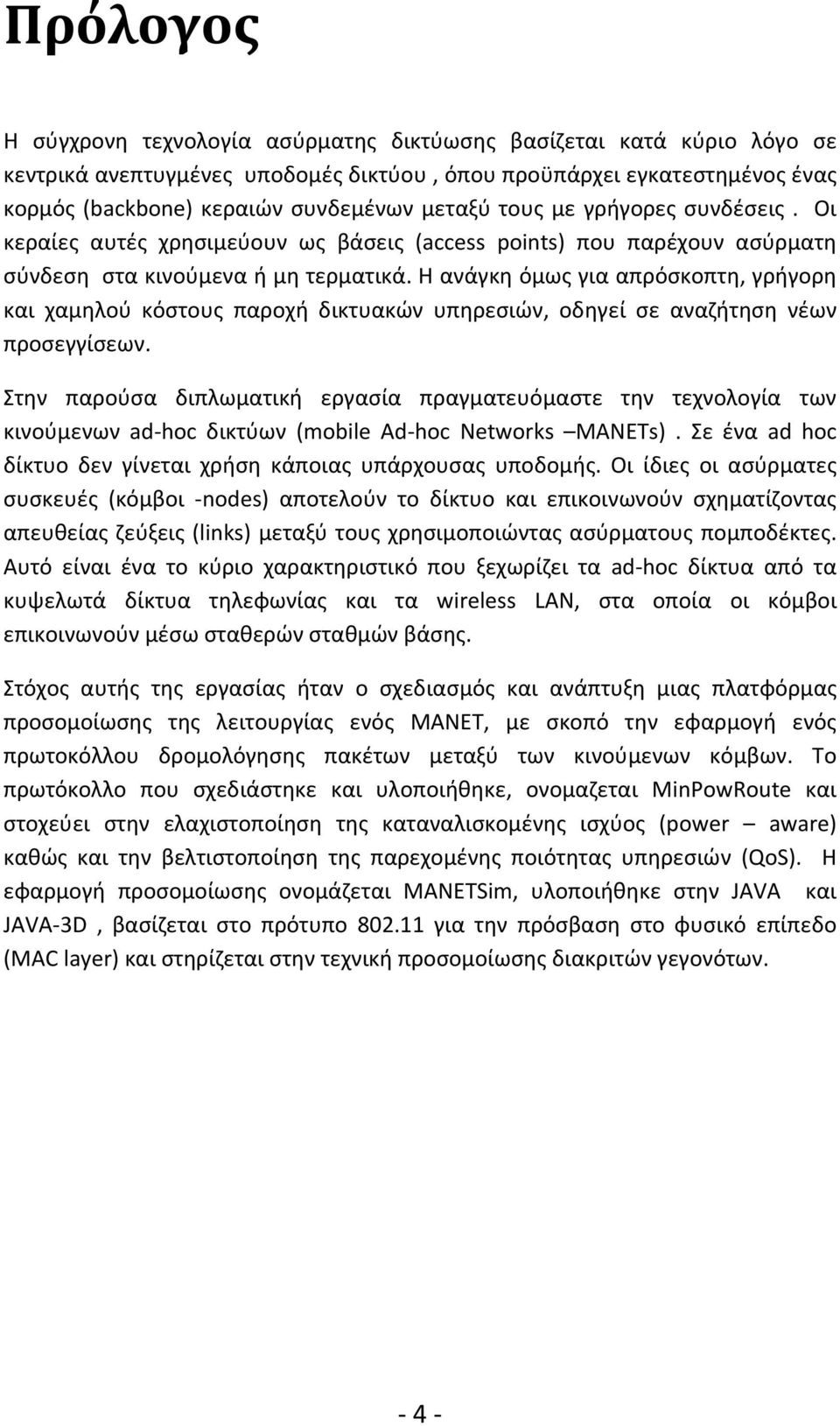 Η ανάγκη όμως για απρόσκοπτη, γρήγορη και χαμηλού κόστους παροχή δικτυακών υπηρεσιών, οδηγεί σε αναζήτηση νέων προσεγγίσεων.