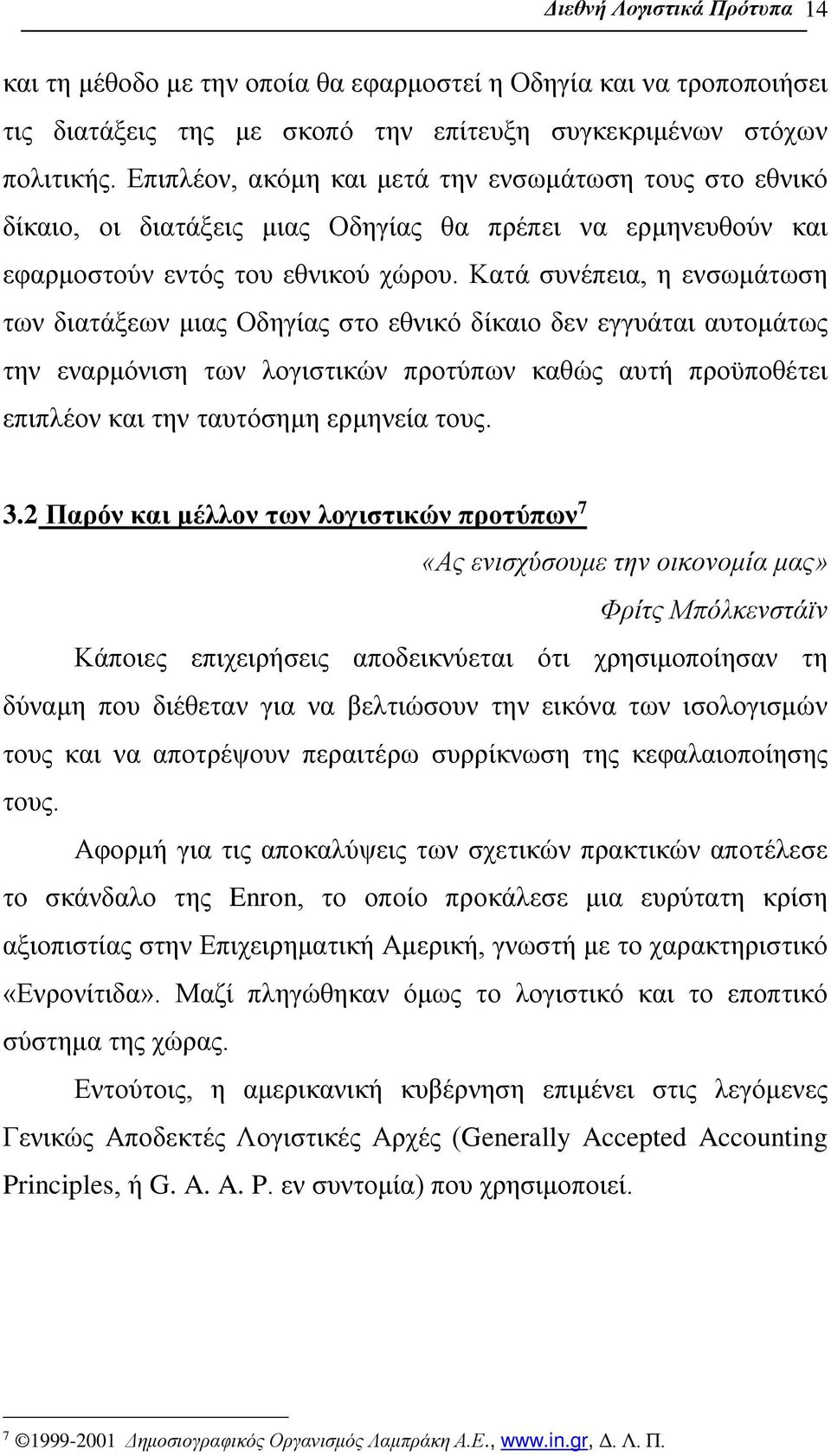 Κατά συνέπεια, η ενσωμάτωση των διατάξεων μιας Οδηγίας στο εθνικό δίκαιο δεν εγγυάται αυτομάτως την εναρμόνιση των λογιστικών προτύπων καθώς αυτή προϋποθέτει επιπλέον και την ταυτόσημη ερμηνεία τους.