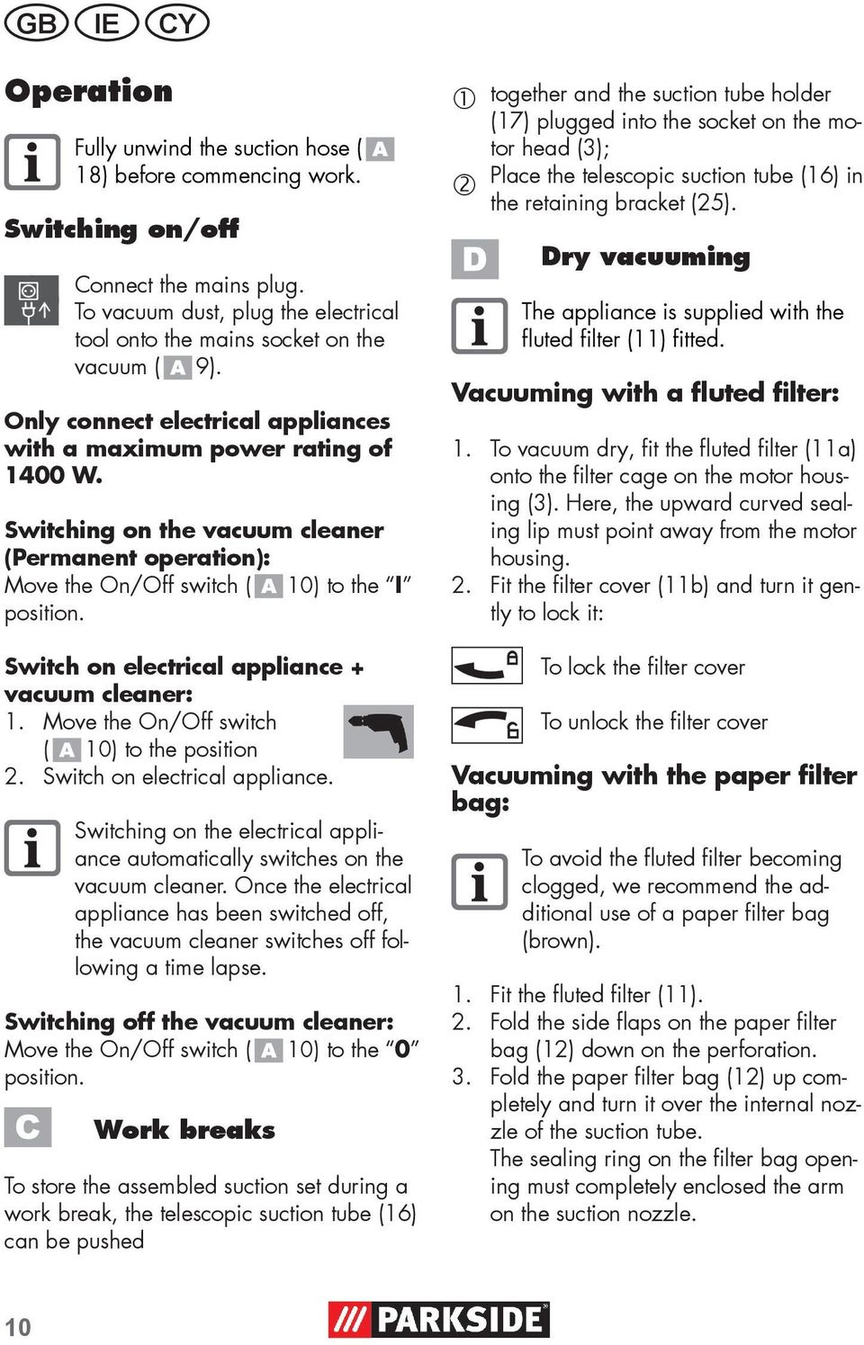 Switching on the vacuum cleaner (Permanent operation): Move the On/Off switch ( 10) to the I position. Switch on electrical appliance + vacuum cleaner: 1.