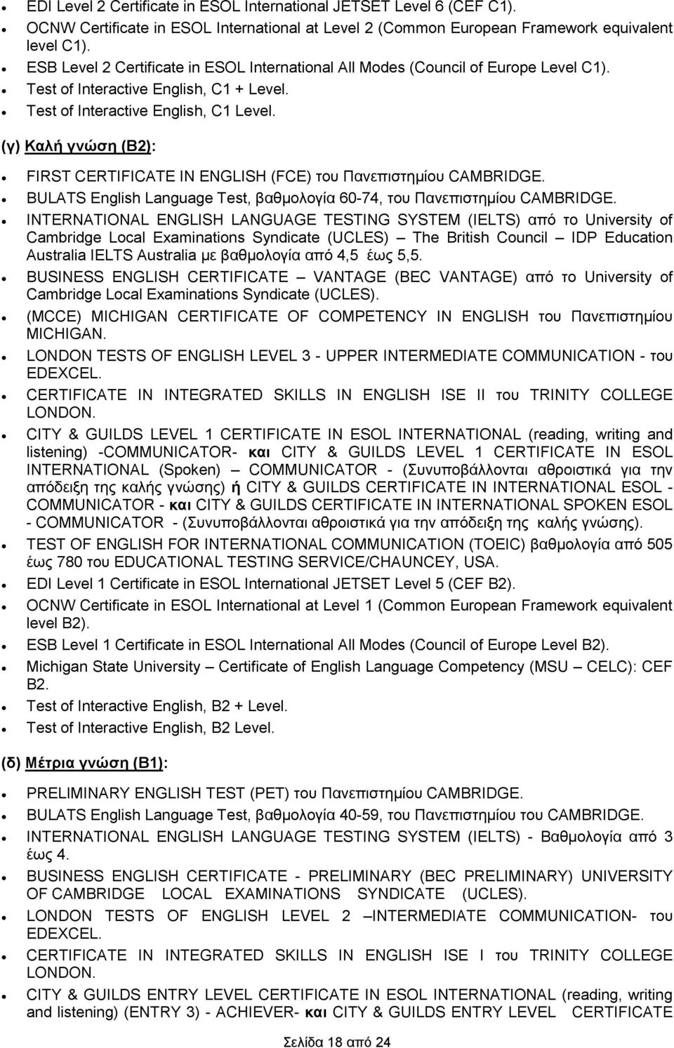 (γ) Καιή γλώζε (Β2): FIRST CERTIFICATE IN ENGLISH (FCE) ηνπ Παλεπηζηεκίνπ CAMBRIDGE. BULATS English Language Test, βαζκνινγία 60-74, ηνπ Παλεπηζηεκίνπ CAMBRIDGE.