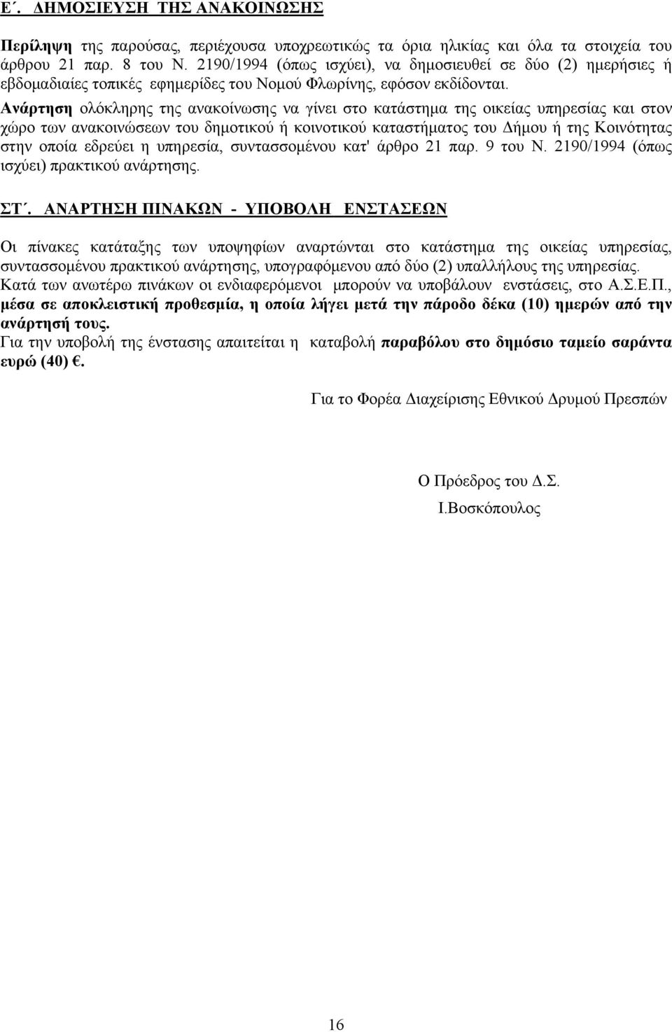 Ανάρτηση ολόκληρης της ανακοίνωσης να γίνει στο κατάστημα της οικείας υπηρεσίας και στον χώρο των ανακοινώσεων του δημοτικού ή κοινοτικού καταστήματος του Δήμου ή της Κοινότητας στην οποία εδρεύει η