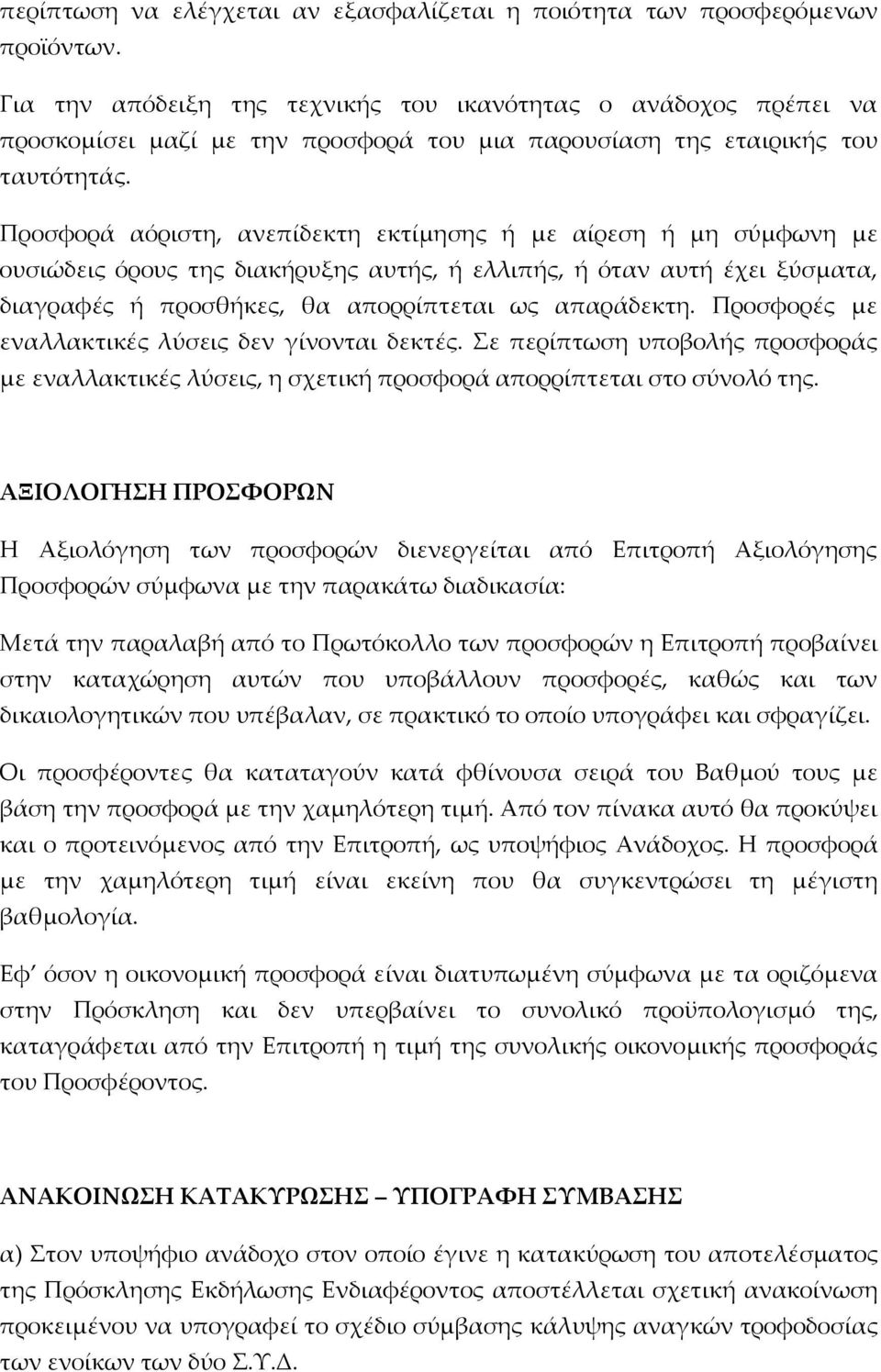 Προσφορά αόριστη, ανεπίδεκτη εκτίμησης ή με αίρεση ή μη σύμφωνη με ουσιώδεις όρους της διακήρυξης αυτής, ή ελλιπής, ή όταν αυτή έχει ξύσματα, διαγραφές ή προσθήκες, θα απορρίπτεται ως απαράδεκτη.