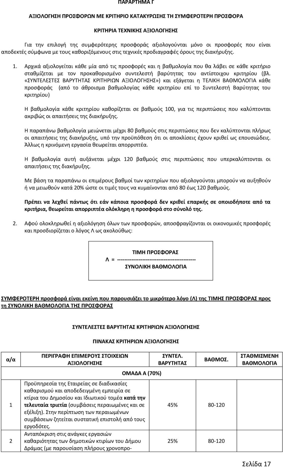 Αρχικά αξιολογείται κάθε μία από τις προσφορές και η βαθμολογία που θα λάβει σε κάθε κριτήριο σταθμίζεται με τον προκαθορισμένο συντελεστή βαρύτητας του αντίστοιχου κριτηρίου (βλ.