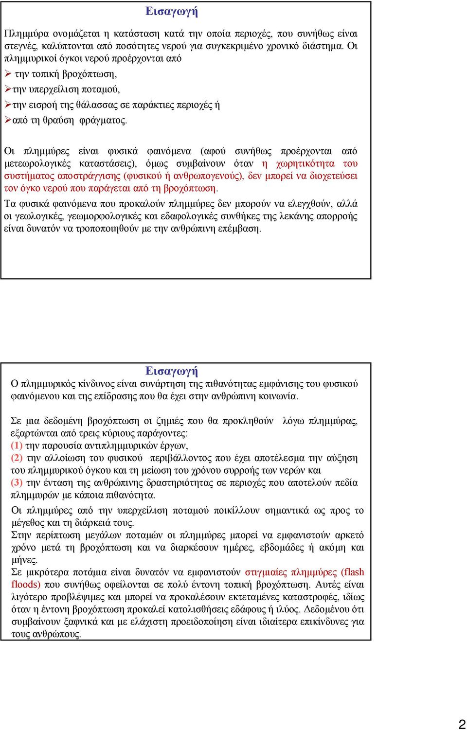 Οι πληµµύρες είναι φυσικά φαινόµενα (αφού συνήθως προέρχονται από µετεωρολογικές καταστάσεις), όµως συµβαίνουν όταν η χωρητικότητα του συστήµατος αποστράγγισης (φυσικού ή ανθρωπογενούς), δεν µπορεί