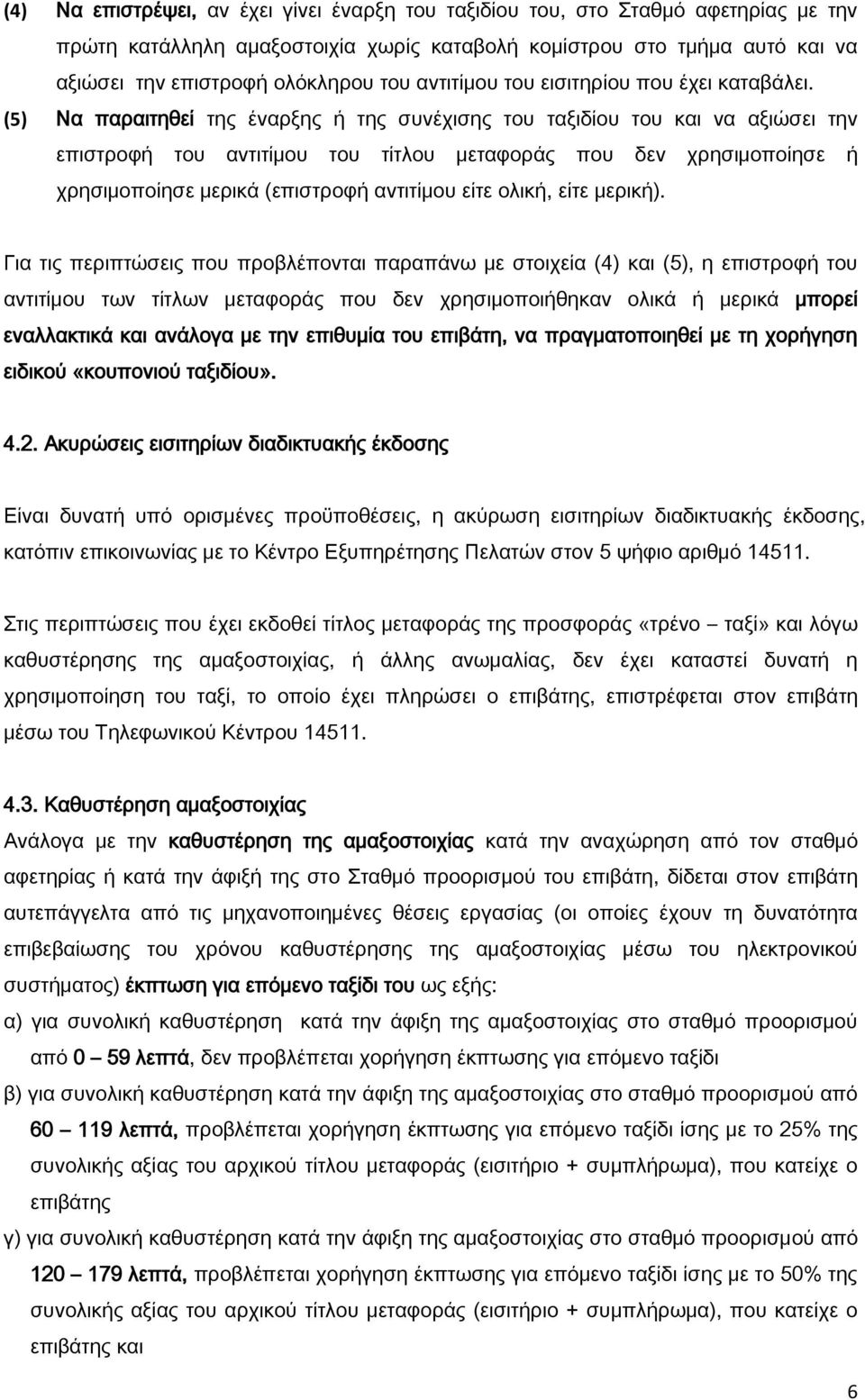 (5) Να παραιτηθεί της έναρξης ή της συνέχισης του ταξιδίου του και να αξιώσει την επιστροφή του αντιτίμου του τίτλου μεταφοράς που δεν χρησιμοποίησε ή χρησιμοποίησε μερικά (επιστροφή αντιτίμου είτε