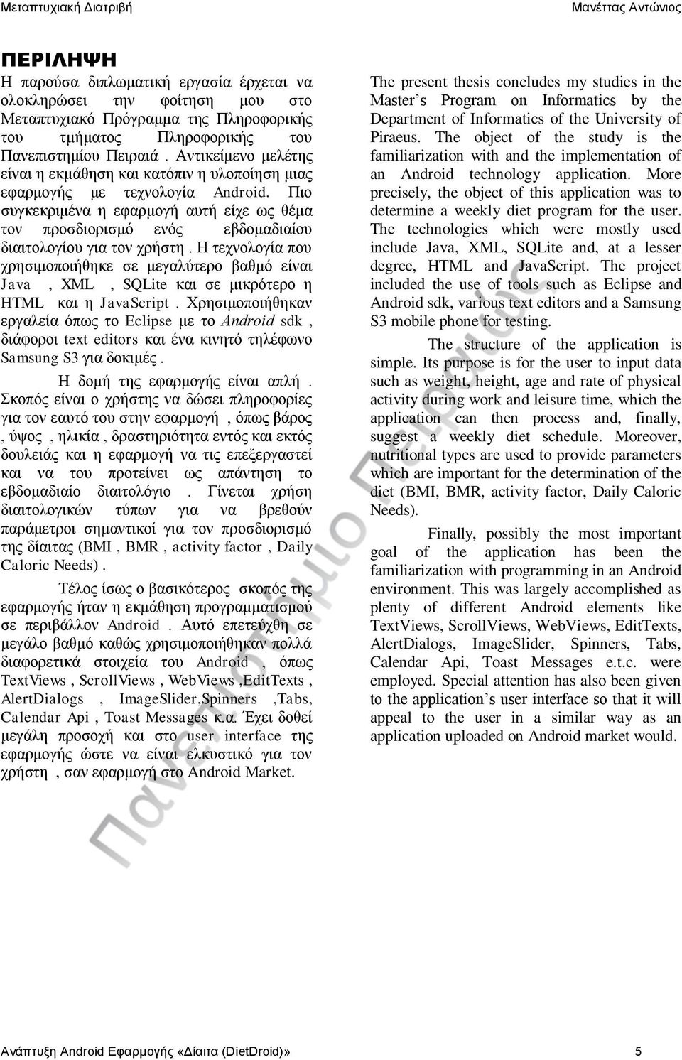 Πιο συγκεκριμένα η εφαρμογή αυτή είχε ως θέμα τον προσδιορισμό ενός εβδομαδιαίου διαιτολογίου για τον χρήστη.
