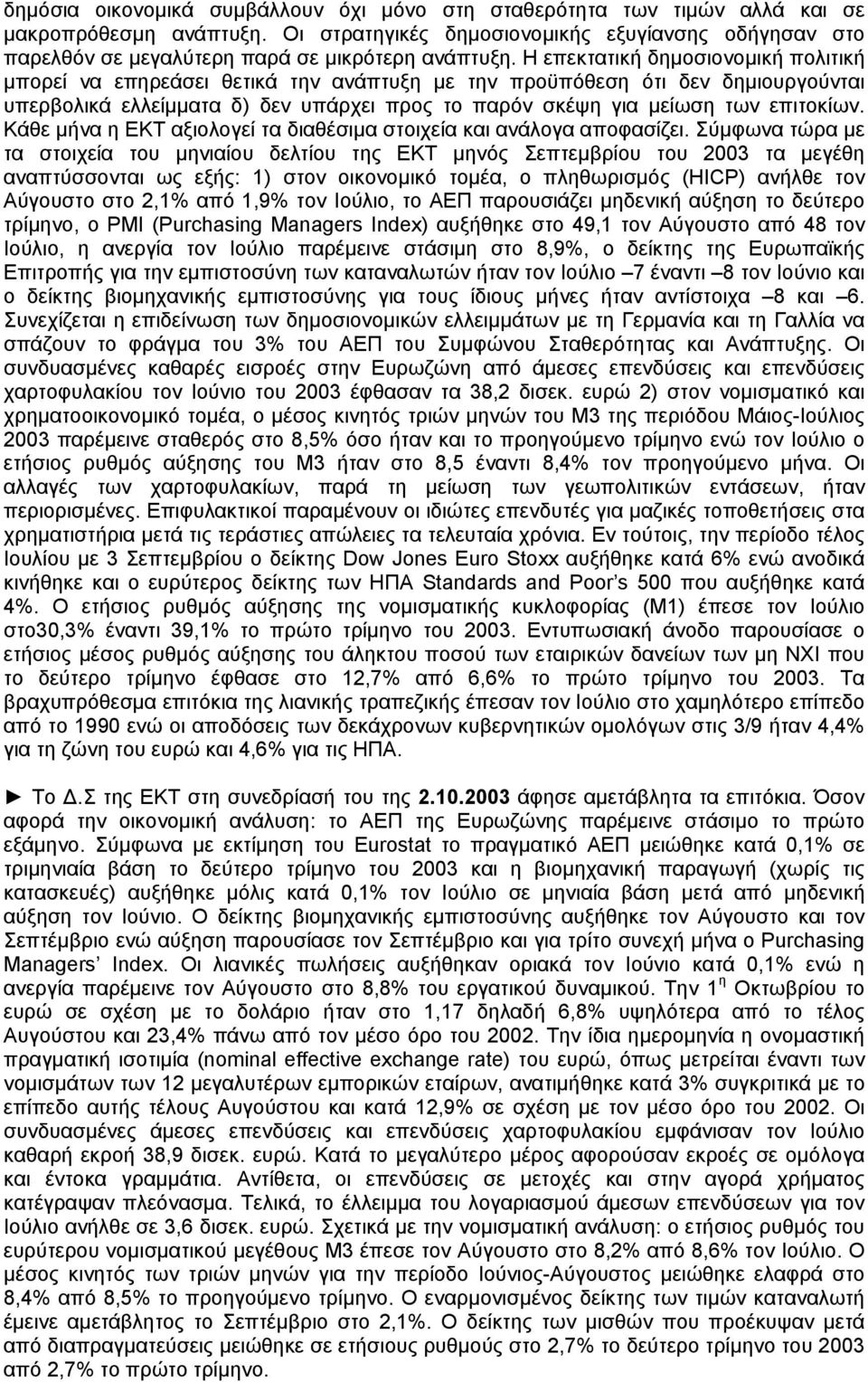 Η επεκτατική δημοσιονομική πολιτική μπορεί να επηρεάσει θετικά την ανάπτυξη με την προϋπόθεση ότι δεν δημιουργούνται υπερβολικά ελλείμματα δ) δεν υπάρχει προς το παρόν σκέψη για μείωση των επιτοκίων.