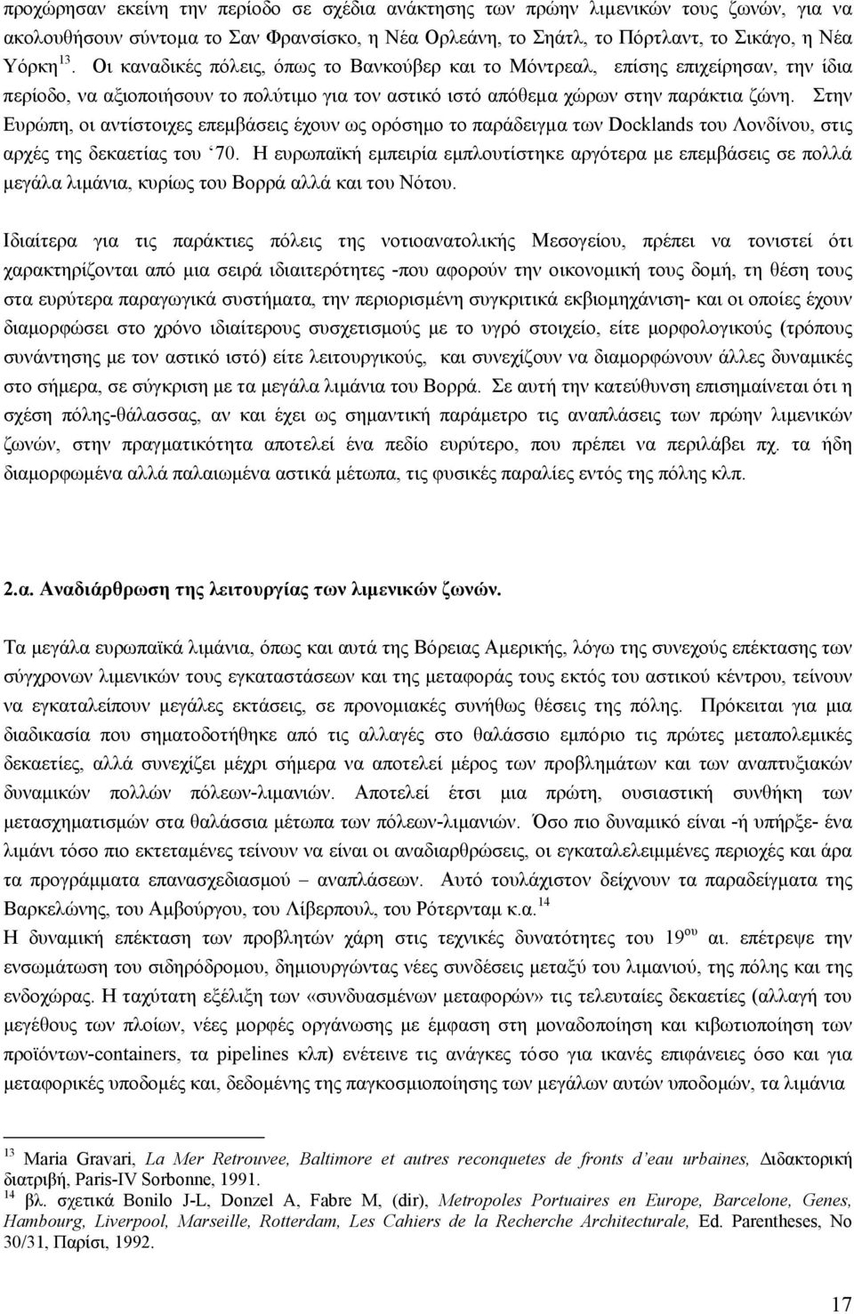 Στην Ευρώπη, οι αντίστοιχες επεµβάσεις έχουν ως ορόσηµο το παράδειγµα των Docklands του Λονδίνου, στις αρχές της δεκαετίας του 70.