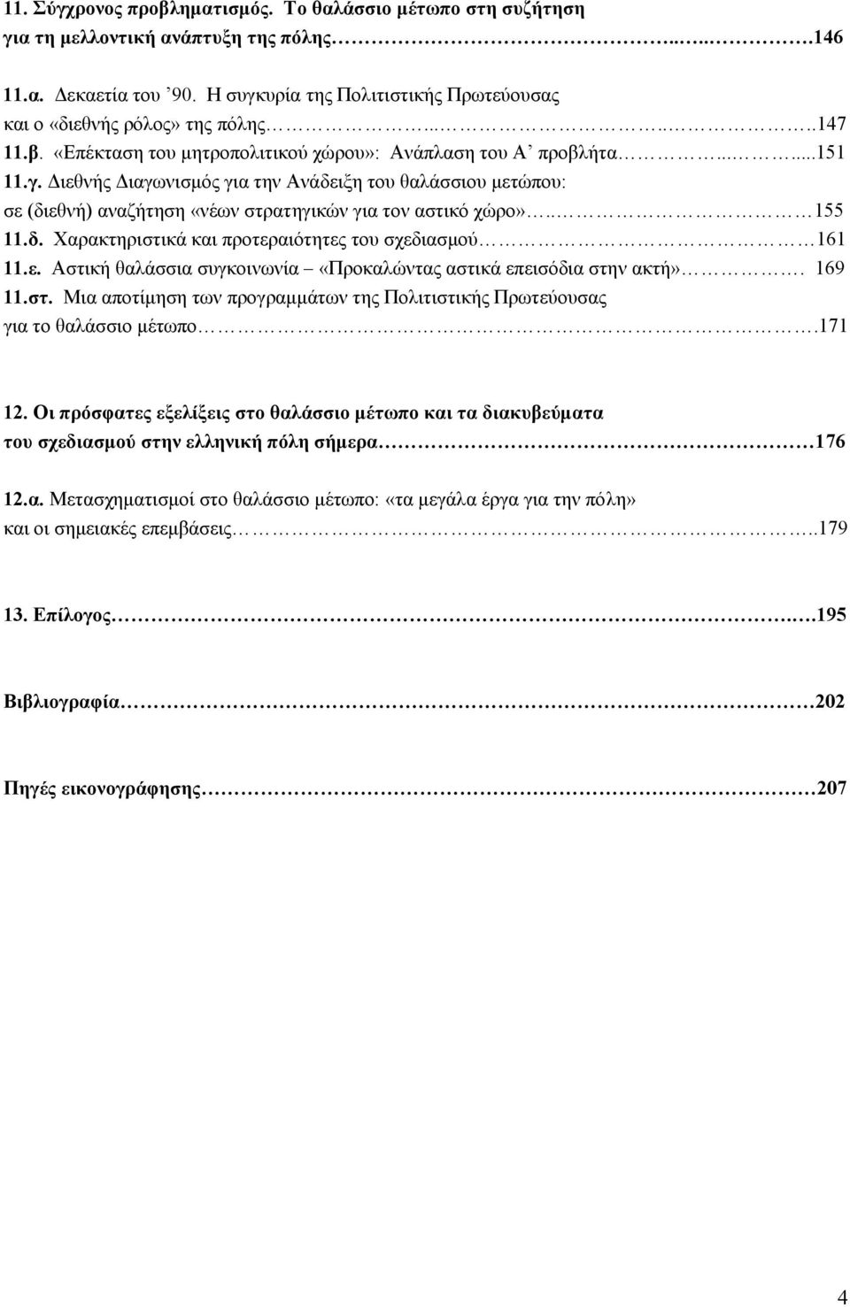 . 155 11.δ. Χαρακτηριστικά και προτεραιότητες του σχεδιασµού 161 11.ε. Αστική θαλάσσια συγκοινωνία «Προκαλώντας αστικά επεισόδια στην ακτή». 169 11.στ. Μια αποτίµηση των προγραµµάτων της Πολιτιστικής Πρωτεύουσας για το θαλάσσιο µέτωπο.