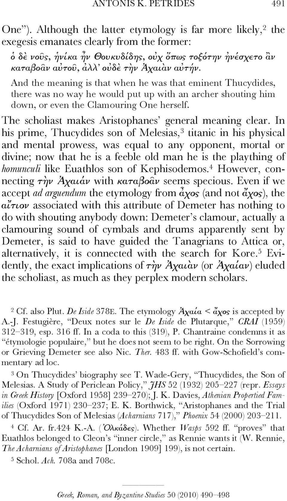 αὐτήν. And the meaning is that when he was that eminent Thucydides, there was no way he would put up with an archer shouting him down, or even the Clamouring One herself.