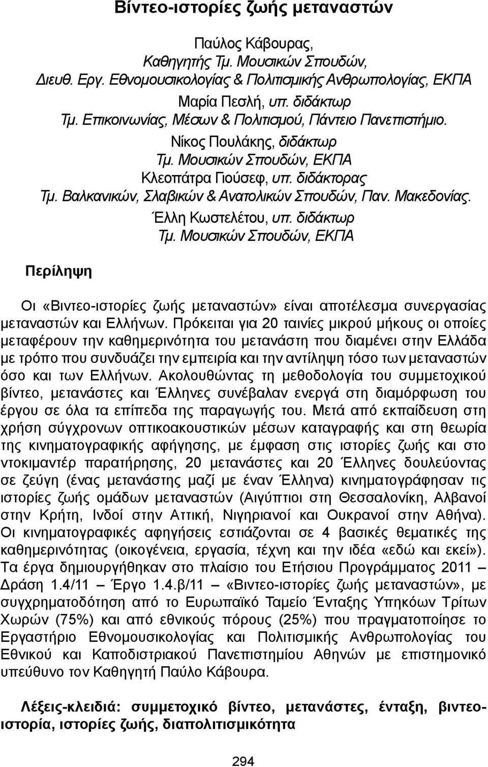 Μακεδονίας. Έλλη Κωστελέτου, υπ. διδάκτωρ Τμ. Μουσικών Σπουδών, ΕΚΠΑ Περίληψη Οι «Βιντεο-ιστορίες ζωής μεταναστών» είναι αποτέλεσμα συνεργασίας μεταναστών και Ελλήνων.