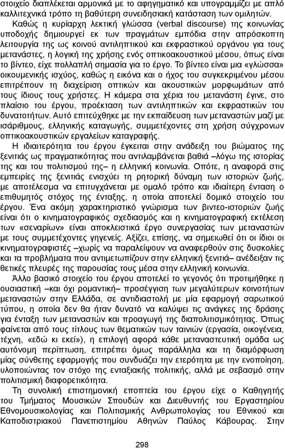 μετανάστες, η λογική της χρήσης ενός οπτικοακουστικού μέσου, όπως είναι το βίντεο, είχε πολλαπλή σημασία για το έργο.