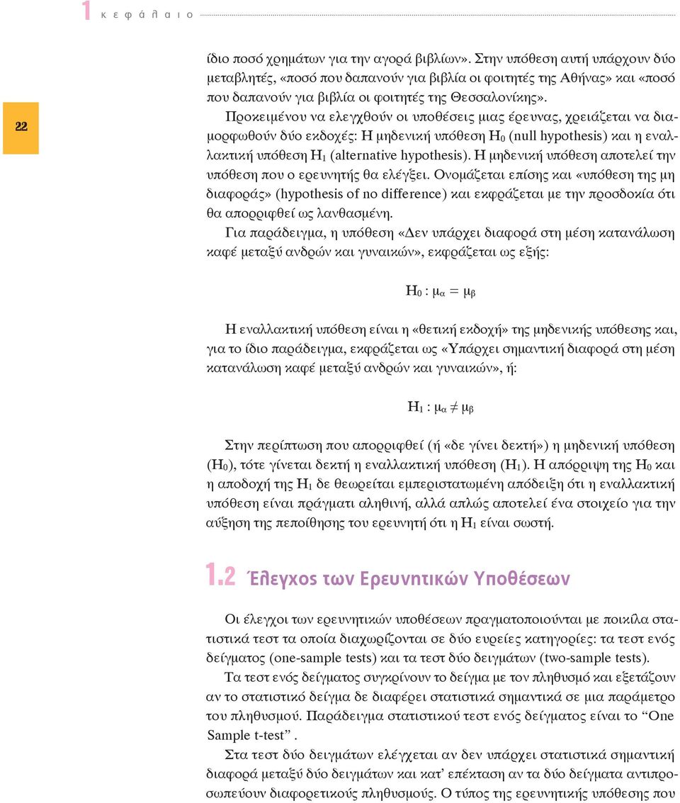Προκειμένου να ελεγχθούν οι υποθέσεις μιας έρευνας, χρειάζεται να διαμορφωθούν δύο εκδοχές: Η μηδενική υπόθεση H 0 (null hypothesis) και η εναλλακτική υπόθεση Η 1 (alternative hypothesis).