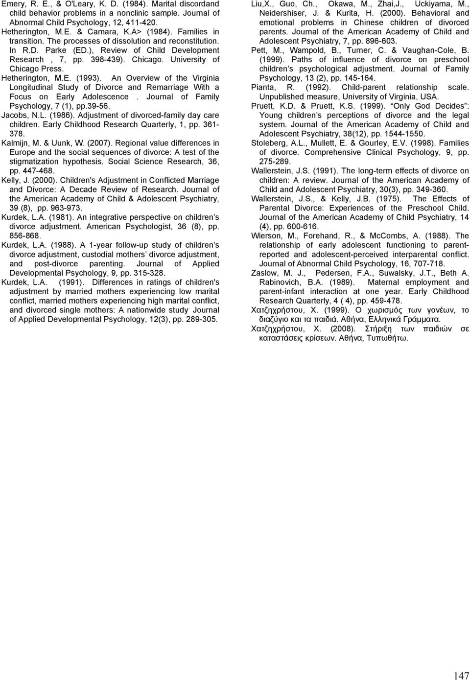 Hetherington, M.E. (1993). An Overview of the Virginia Longitudinal Study of Divorce and Remarriage With a Focus on Early Adolescence. Journal of Family Psychology, 7 (1), pp.39-56. Jacobs, N.L. (1986).