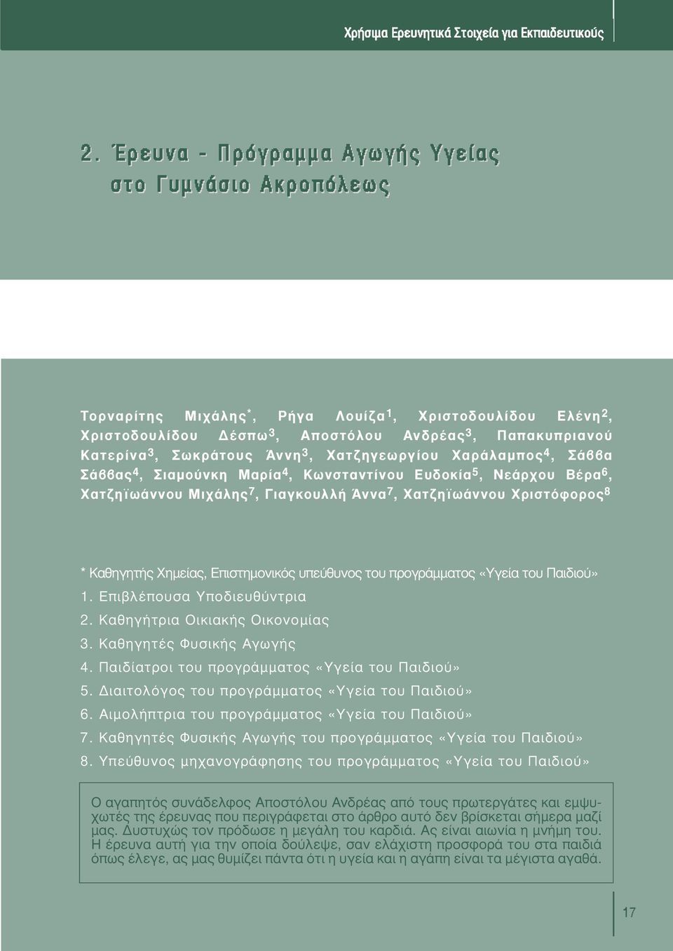 Χατζηγεωργίου Χαράλαµπος 4, Σάββα Σάββας 4, Σιαµούνκη Μαρία 4, Κωνσταντίνου Ευδοκία 5, Νεάρχου Βέρα 6, Χατζηϊωάννου Μιχάλης 7, Γιαγκουλλή Άννα 7, Χατζηϊωάννου Χριστόφορος 8 * Καθηγητής Χηµείας,