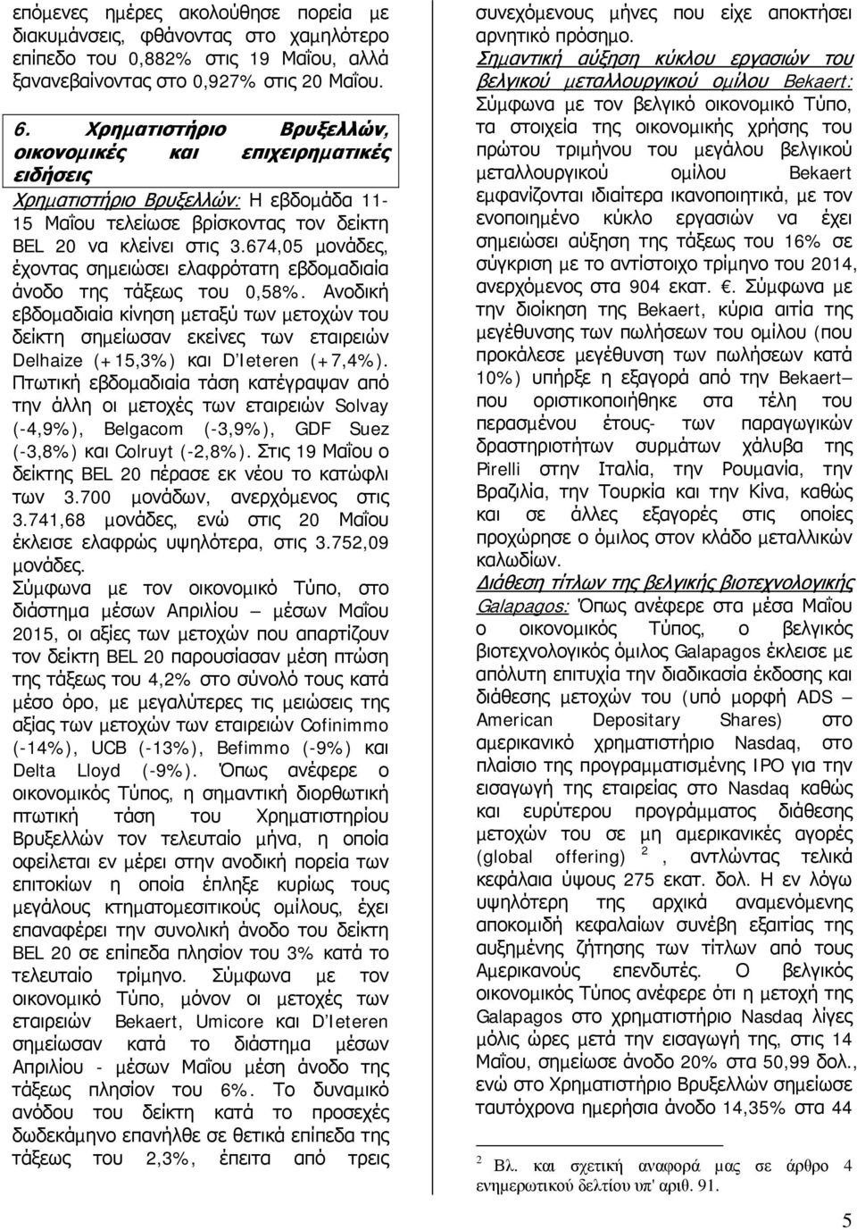 674,05 µονάδες, έχοντας σηµειώσει ελαφρότατη εβδοµαδιαία άνοδο της τάξεως του 0,58%.