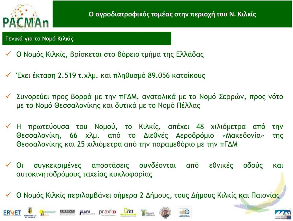 056 κατοίκους Συνορεύει προς βορρά µε την πγ Μ, ανατολικά µε το Νοµό Σερρών, προς νότο µε το Νοµό Θεσσαλονίκης και δυτικά µε το Νοµό Πέλλας Η πρωτεύουσα του Νοµού, το