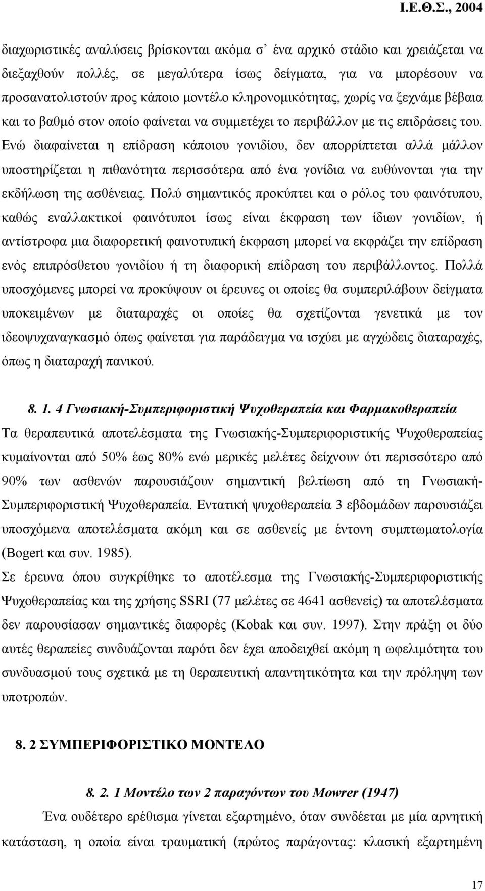 Ενώ διαφαίνεται η επίδραση κάποιου γονιδίου, δεν απορρίπτεται αλλά µάλλον υποστηρίζεται η πιθανότητα περισσότερα από ένα γονίδια να ευθύνονται για την εκδήλωση της ασθένειας.