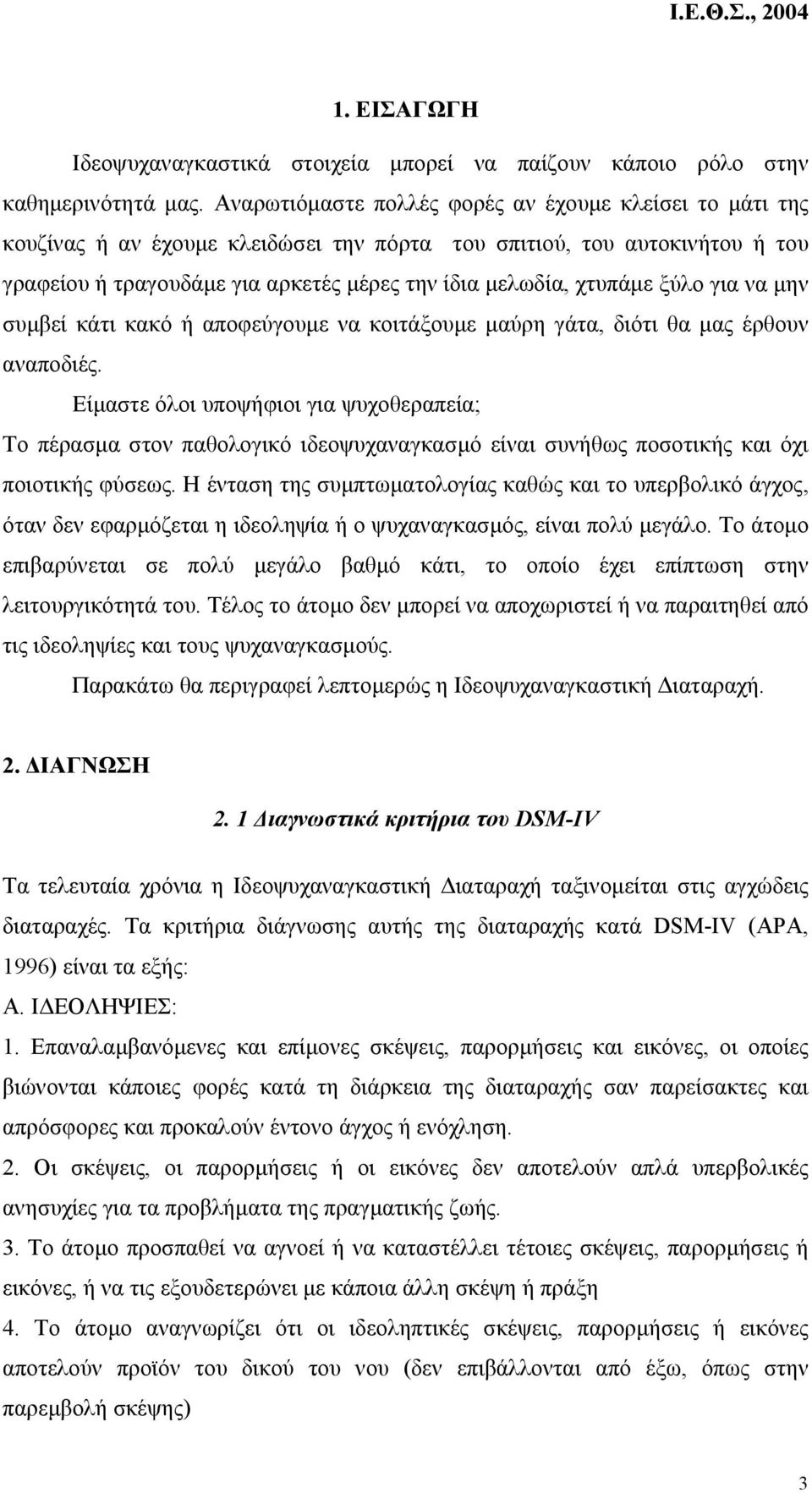 ξύλο για να µην συµβεί κάτι κακό ή αποφεύγουµε να κοιτάξουµε µαύρη γάτα, διότι θα µας έρθουν αναποδιές.