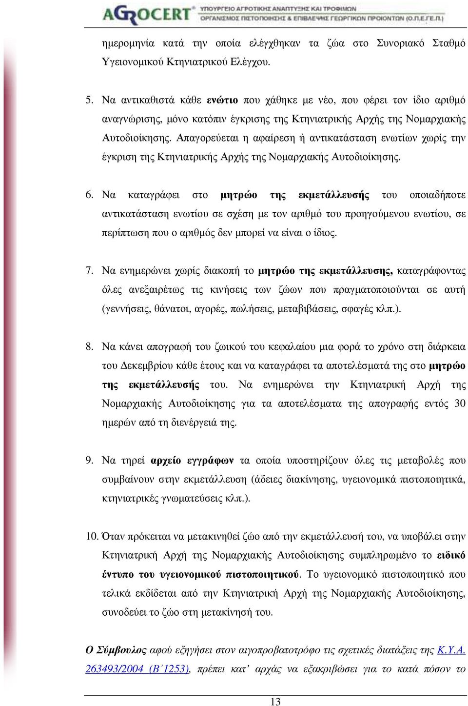 Απαγορεύεται η αφαίρεση ή αντικατάσταση ενωτίων χωρίς την έγκριση της Κτηνιατρικής Αρχής της Νοµαρχιακής Αυτοδιοίκησης. 6.