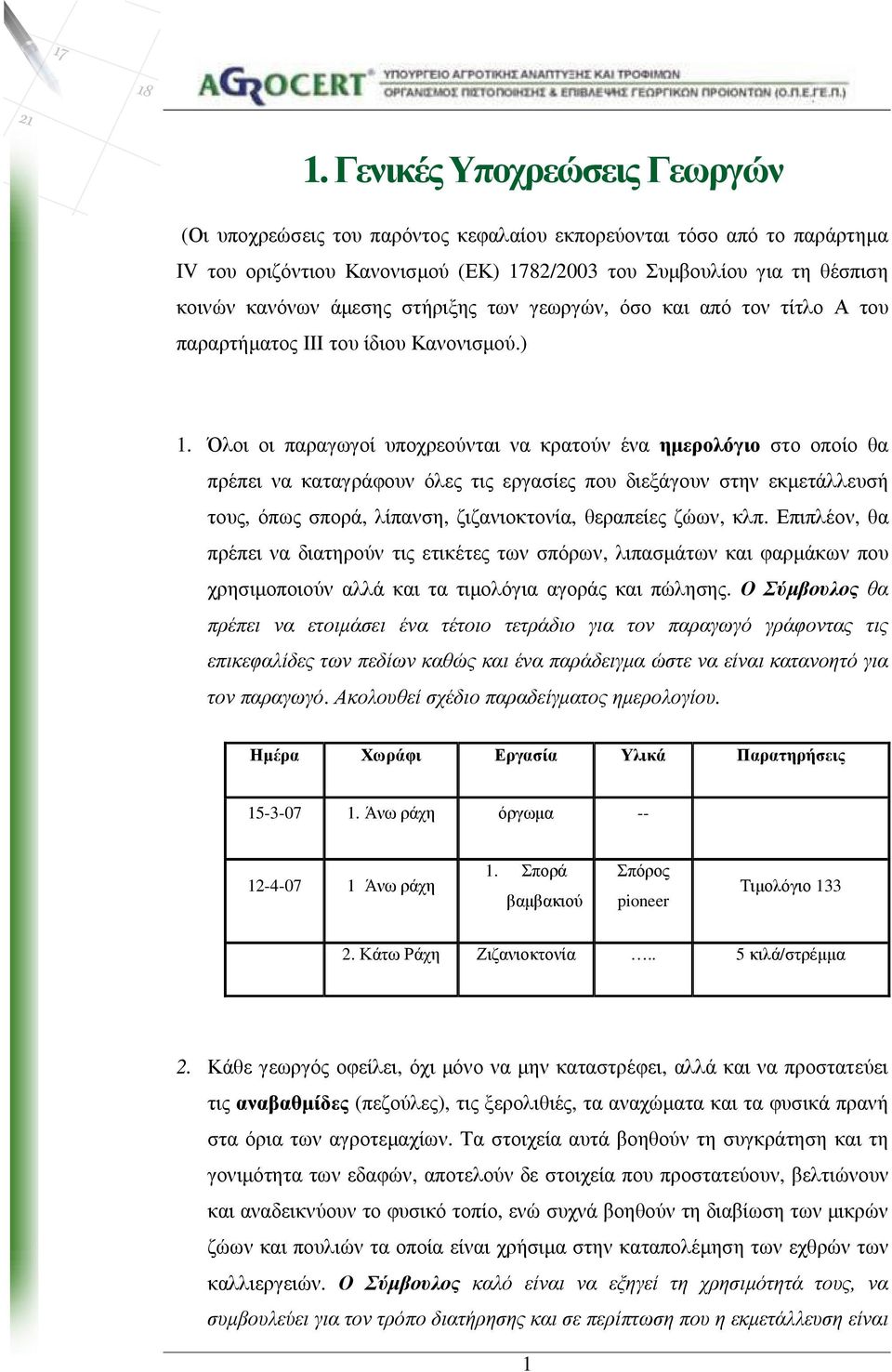 Όλοι οι παραγωγοί υποχρεούνται να κρατούν ένα ηµερολόγιο στο οποίο θα πρέπει να καταγράφουν όλες τις εργασίες που διεξάγουν στην εκµετάλλευσή τους, όπως σπορά, λίπανση, ζιζανιοκτονία, θεραπείες ζώων,