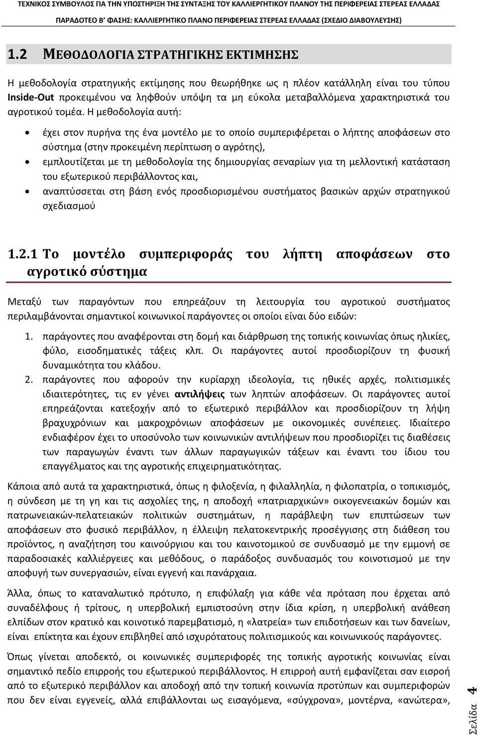 Η μεθοδολογία αυτή: έχει στον πυρήνα της ένα μοντέλο με το οποίο συμπεριφέρεται ο λήπτης αποφάσεων στο σύστημα (στην προκειμένη περίπτωση ο αγρότης), εμπλουτίζεται με τη μεθοδολογία της δημιουργίας