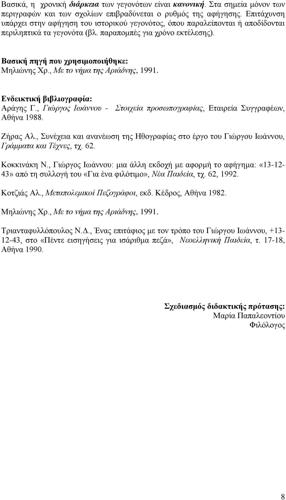 , Με ηο νήμα ηης Αριάδνης, 1991. Δλδεηθηηθή βηβιηνγξαθία: Αξάγεο Γ., Γιώργος Ιωάννοσ - Σηοιτεία προζωπογραθίας, Δηαηξεία Σπγγξαθέσλ, Αζήλα 1988. Εήξαο Αι.