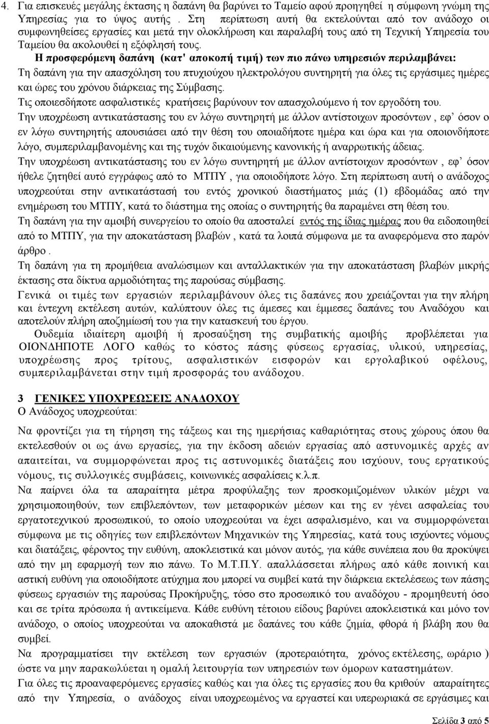 Η προσφερόμενη δαπάνη (κατ' αποκοπή τιμή) των πιο πάνω υπηρεσιών περιλαμβάνει: Τη δαπάνη για την απασχόληση του πτυχιούχου ηλεκτρολόγου συντηρητή για όλες τις εργάσιμες ημέρες και ώρες του χρόνου