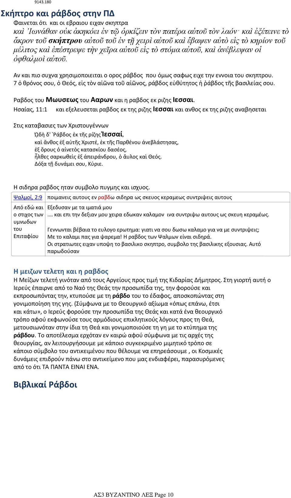 Αν και πιο συχνα χρησιμοποιειται ο ορος ράβδος που όμως σαφως ειχε την εννοια του σκηπτρου. 7 ὁ θρόνος σου, ὁ Θεός, εἰς τὸν αἰῶνα τοῦ αἰῶνος, ράβδος εὐθύτητος ἡ ῥάβδος τῆς βασιλείας σου.