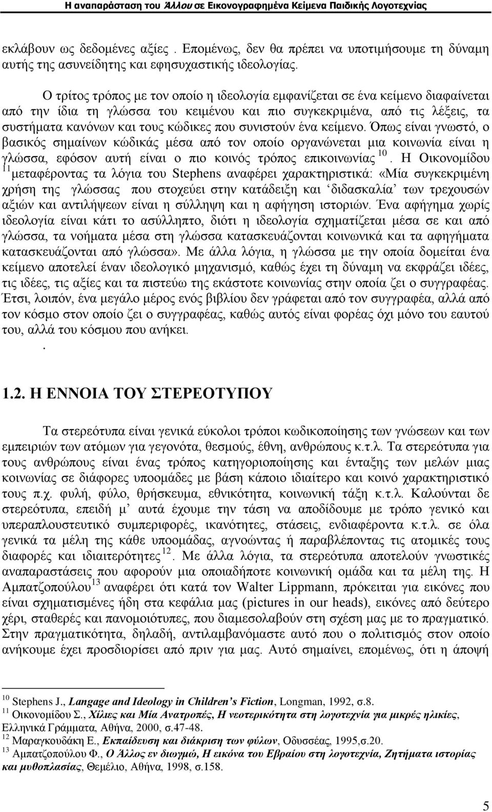 συνιστούν ένα κείμενο. Όπως είναι γνωστό, ο βασικός σημαίνων κώδικάς μέσα από τον οποίο οργανώνεται μια κοινωνία είναι η γλώσσα, εφόσον αυτή είναι ο πιο κοινός τρόπος επικοινωνίας 10.