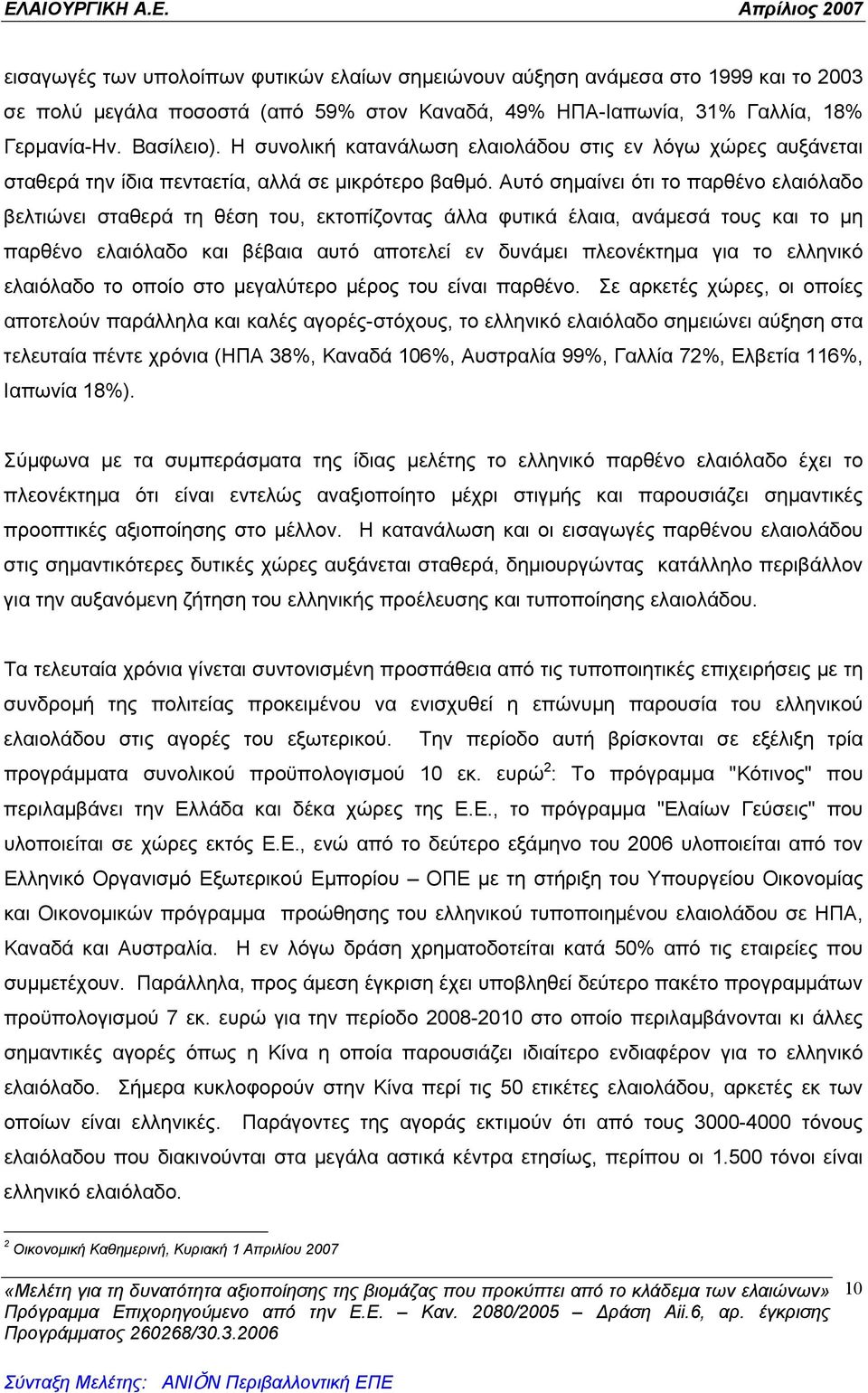 Αυτό σημαίνει ότι το παρθένο ελαιόλαδο βελτιώνει σταθερά τη θέση του, εκτοπίζοντας άλλα φυτικά έλαια, ανάμεσά τους και το μη παρθένο ελαιόλαδο και βέβαια αυτό αποτελεί εν δυνάμει πλεονέκτημα για το