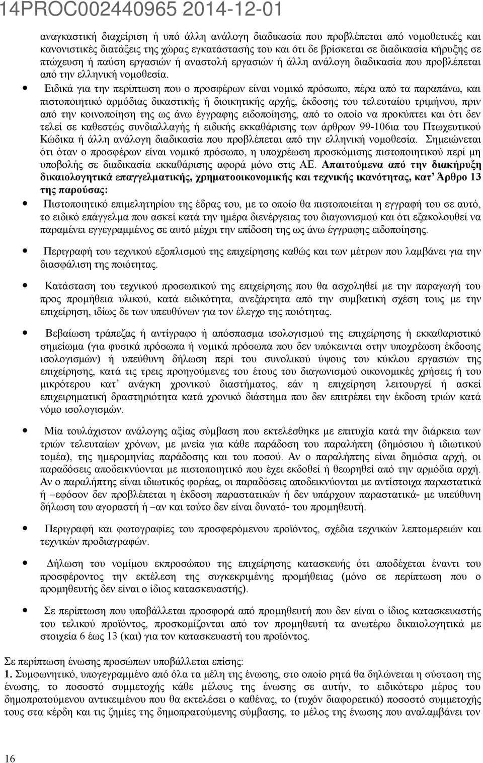 Ειδικά για την περίπτωση που ο προσφέρων είναι νομικό πρόσωπο, πέρα από τα παραπάνω, και πιστοποιητικό αρμόδιας δικαστικής ή διοικητικής αρχής, έκδοσης του τελευταίου τριμήνου, πριν από την