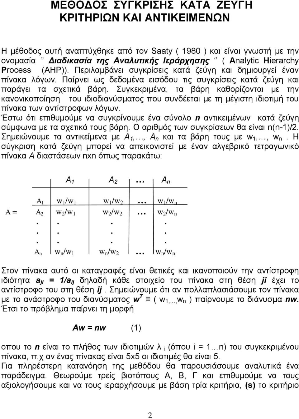 Συγκεκριμένα, τα βάρη καθορίζονται με την κανονικοποίηση του ιδιοδιανύσματος που συνδέεται με τη μέγιστη ιδιοτιμή του πίνακα των αντίστροφων λόγων.