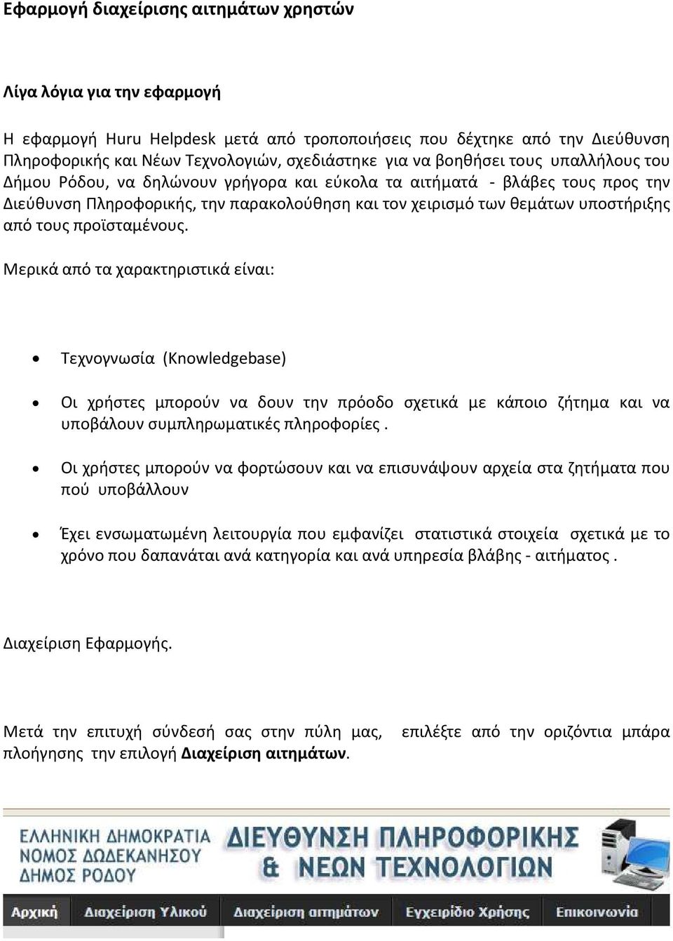 προϊσταμένους. Μερικά από τα χαρακτηριστικά είναι: Τεχνογνωσία (Knowledgebase) Οι χρήστες μπορούν να δουν την πρόοδο σχετικά με κάποιο ζήτημα και να υποβάλουν συμπληρωματικές πληροφορίες.