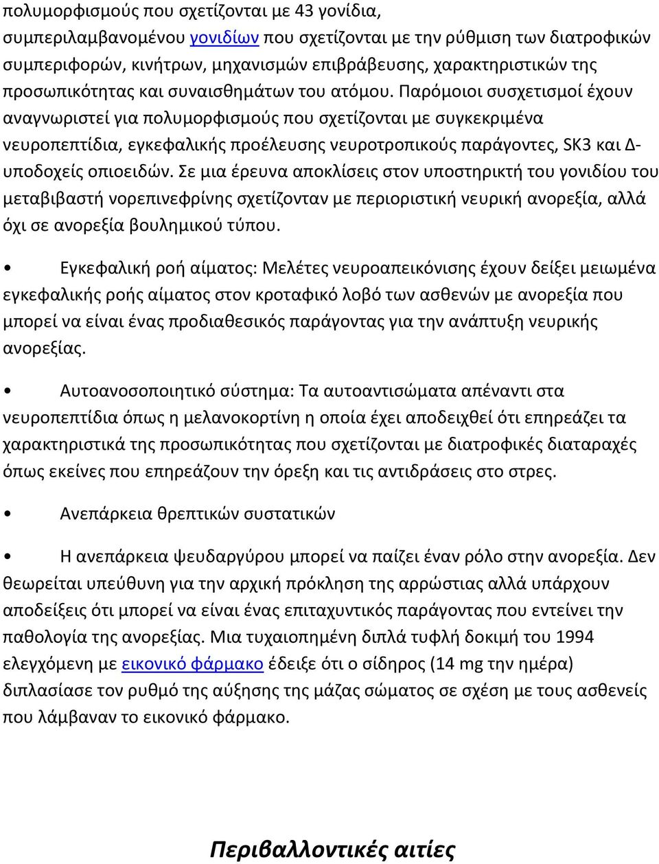 Παρόμοιοι συσχετισμοί έχουν αναγνωριστεί για πολυμορφισμούς που σχετίζονται με συγκεκριμένα νευροπεπτίδια, εγκεφαλικής προέλευσης νευροτροπικούς παράγοντες, SK3 και Δ- υποδοχείς οπιοειδών.