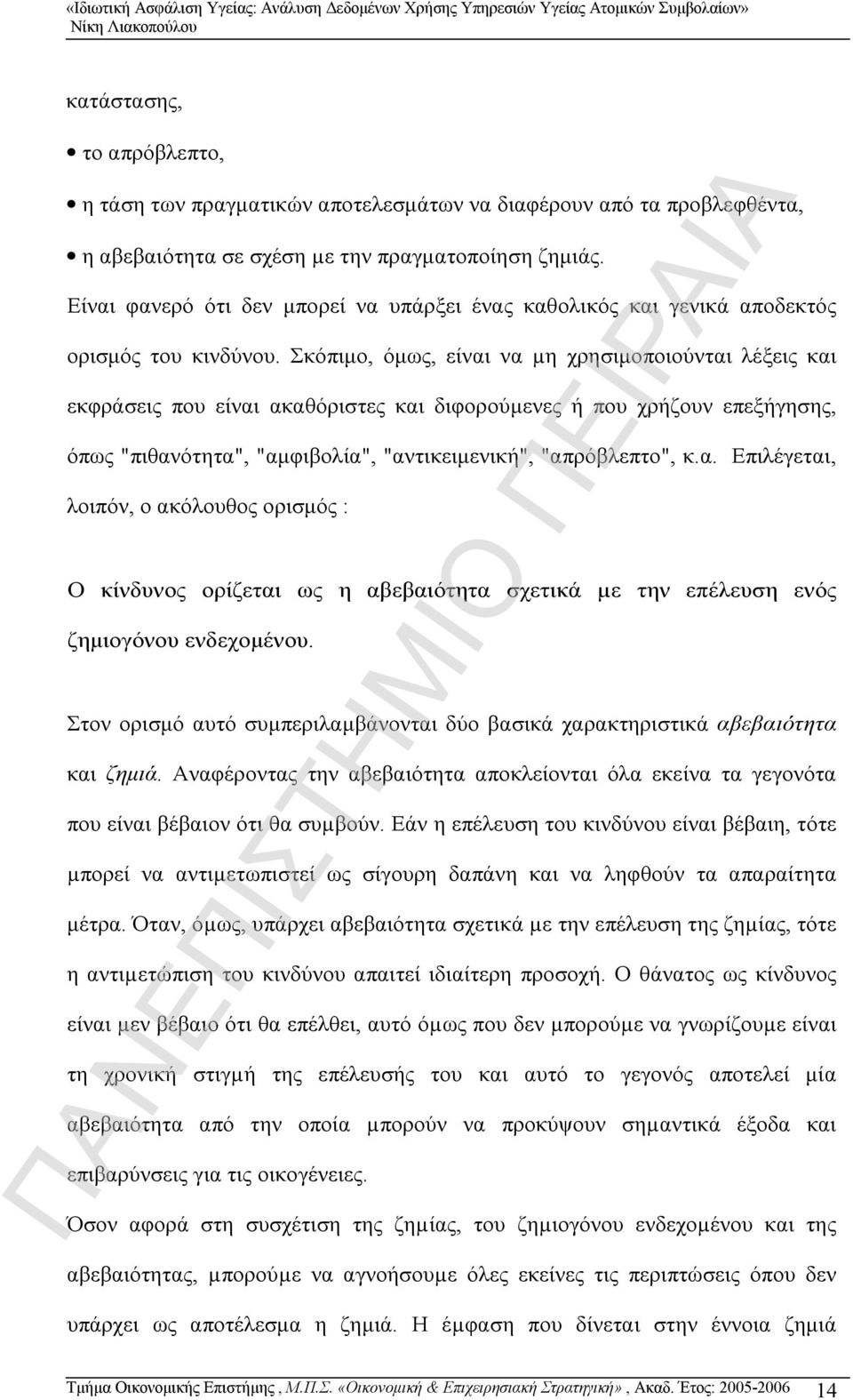 Σκόπιμο, όμως, είναι να µη χρησιμοποιούνται λέξεις και εκφράσεις που είναι ακαθόριστες και διφορούμενες ή που χρήζουν επεξήγησης, όπως "πιθανότητα", "αμφιβολία", "αντικειμενική", "απρόβλεπτο", κ.α. Επιλέγεται, λοιπόν, ο ακόλουθος ορισμός : Ο κίνδυνος ορίζεται ως η αβεβαιότητα σχετικά µε την επέλευση ενός ζημιογόνου ενδεχομένου.