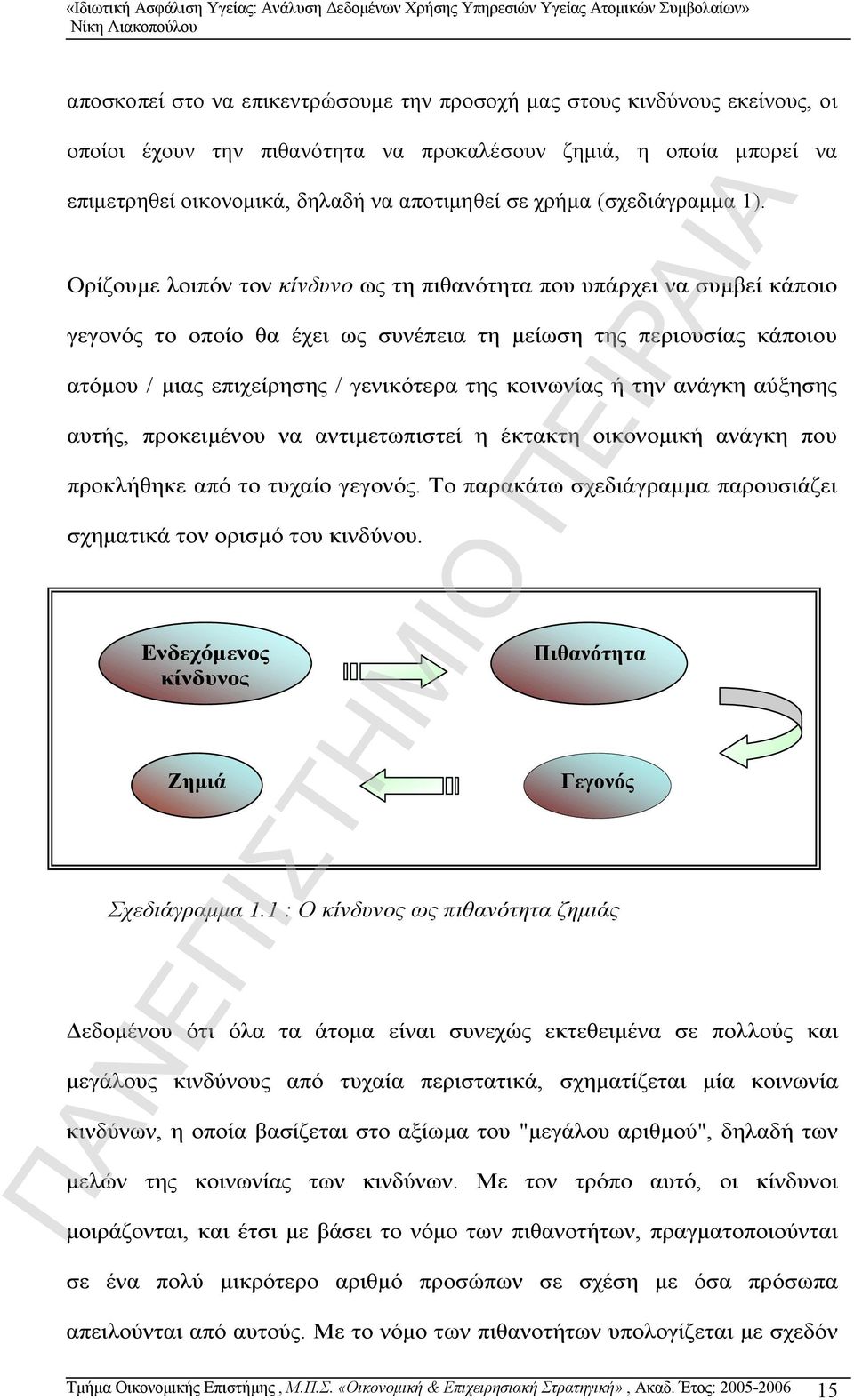 Ορίζουμε λοιπόν τον κίνδυνο ως τη πιθανότητα που υπάρχει να συμβεί κάποιο γεγονός το οποίο θα έχει ως συνέπεια τη μείωση της περιουσίας κάποιου ατόμου / μιας επιχείρησης / γενικότερα της κοινωνίας ή