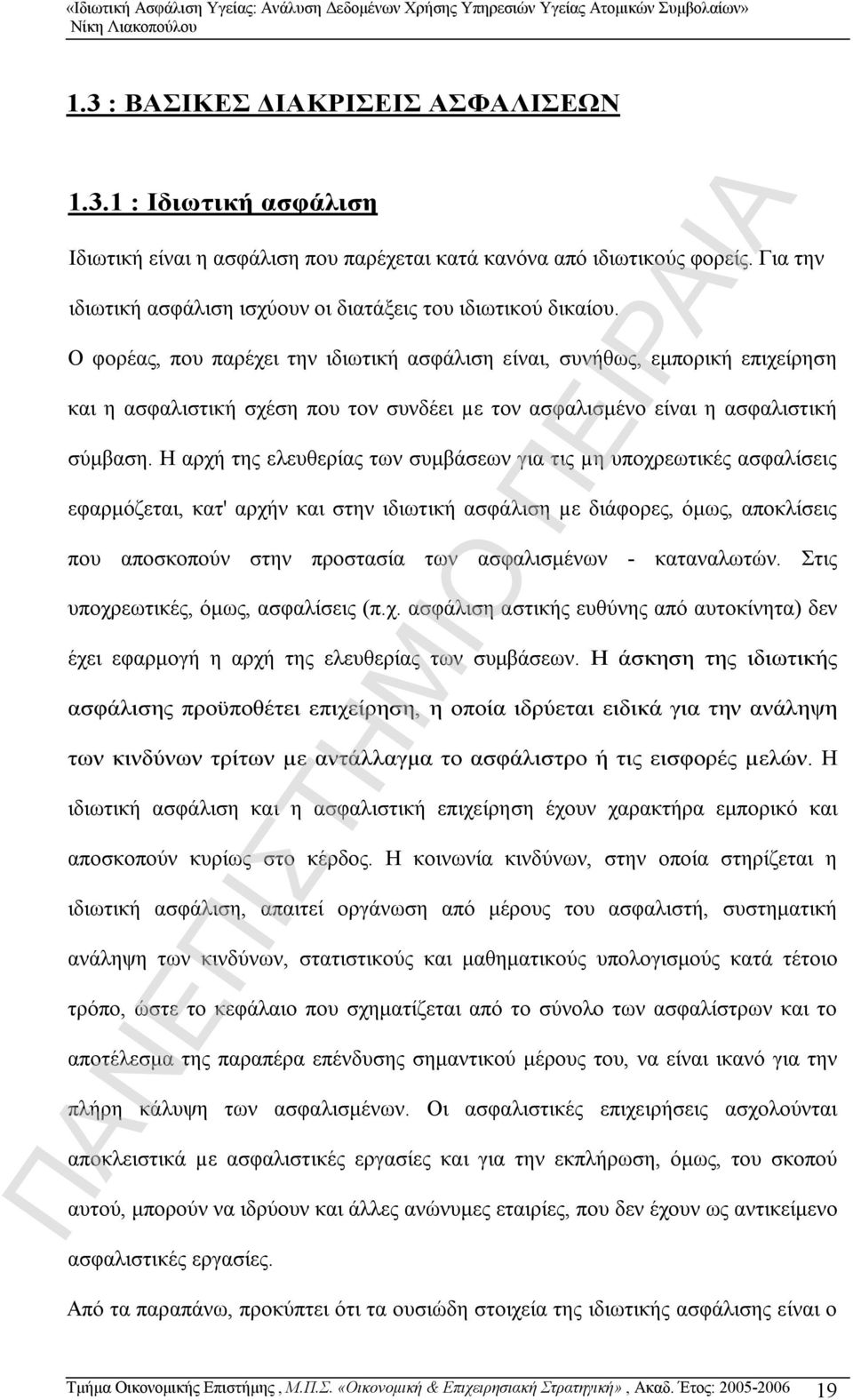 Ο φορέας, που παρέχει την ιδιωτική ασφάλιση είναι, συνήθως, εμπορική επιχείρηση και η ασφαλιστική σχέση που τον συνδέει µε τον ασφαλισμένο είναι η ασφαλιστική σύμβαση.