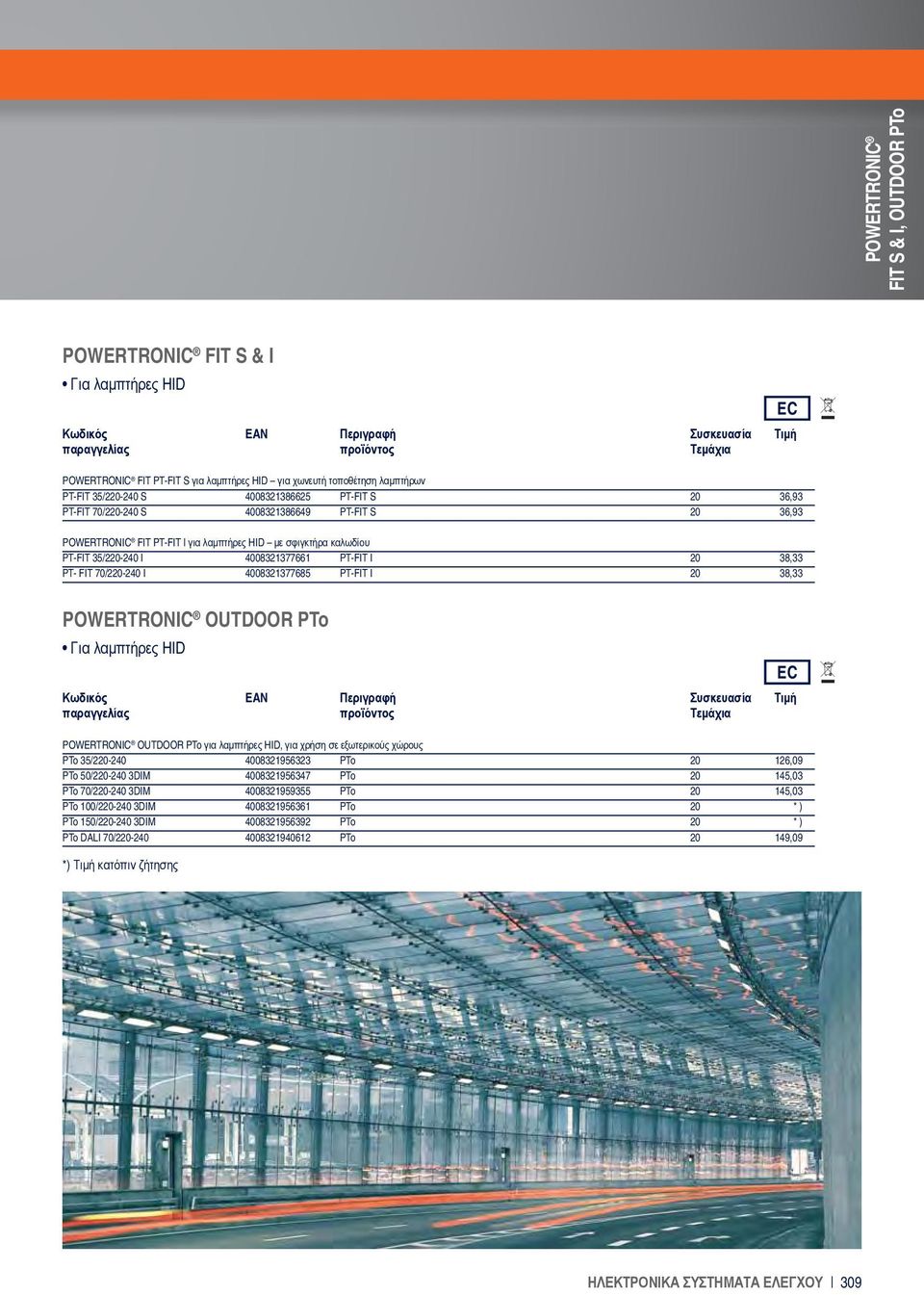 PT-FIT I 20 38,33 PT- FIT 70/220-240 I 4008321377685 PT-FIT I 20 38,33 POWERTRONIC OUTDOOR PTo Για λαμπτήρες HID Κωδικός EAN Περιγραφή Συσκευασία Τιμή POWERTRONIC OUTDOOR PTo για λαμπτήρες HID, για